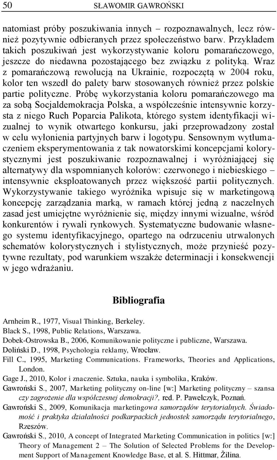 Wraz z pomarańczową rewolucją na Ukrainie, rozpoczętą w 2004 roku, kolor ten wszedł do palety barw stosowanych również przez polskie partie polityczne.