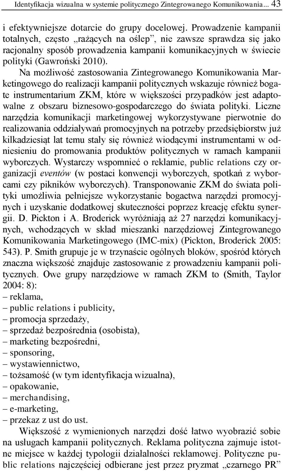 Na możliwość zastosowania Zintegrowanego Komunikowania Marketingowego do realizacji kampanii politycznych wskazuje również bogate instrumentarium ZKM, które w większości przypadków jest adaptowalne z