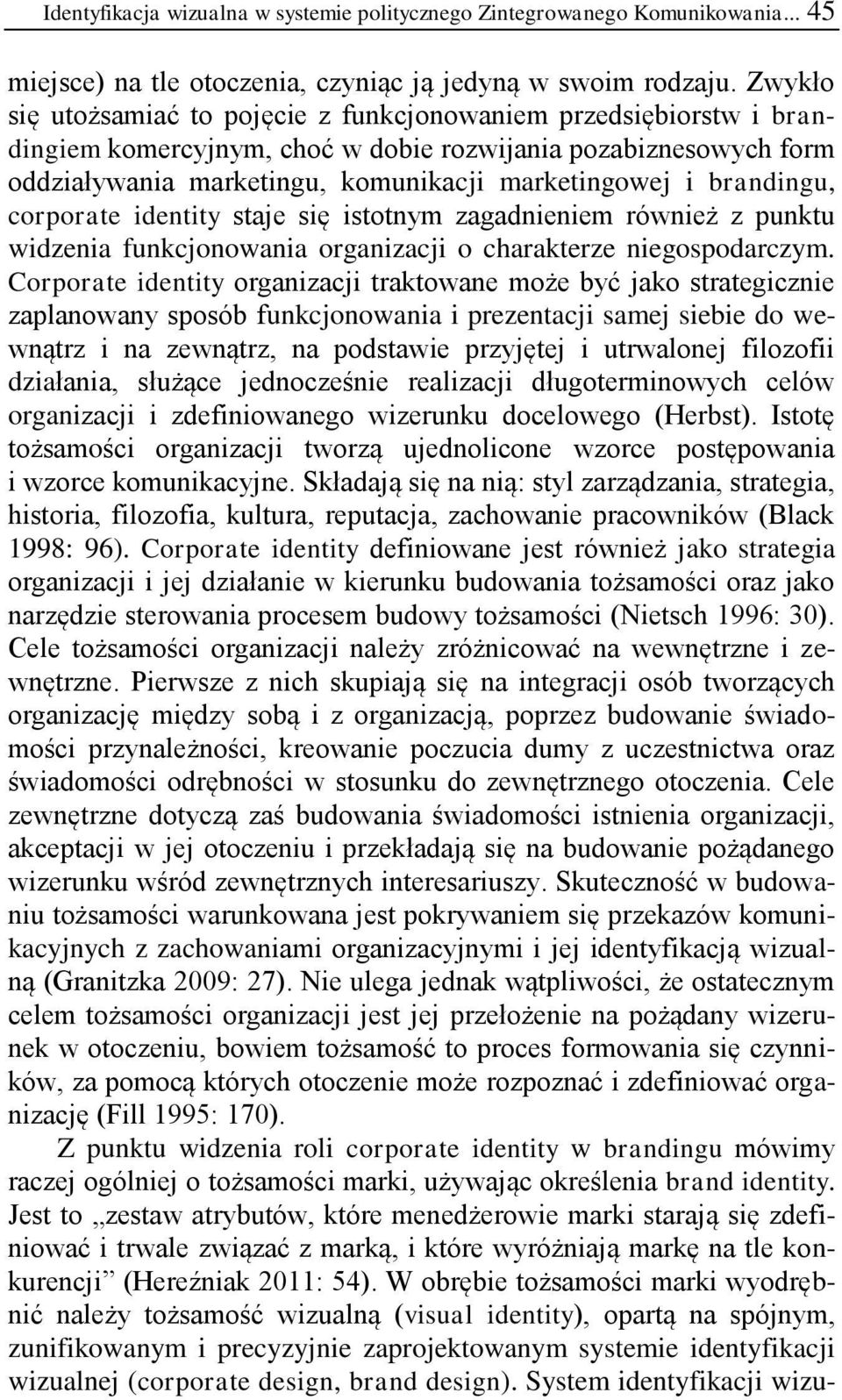 brandingu, corporate identity staje się istotnym zagadnieniem również z punktu widzenia funkcjonowania organizacji o charakterze niegospodarczym.