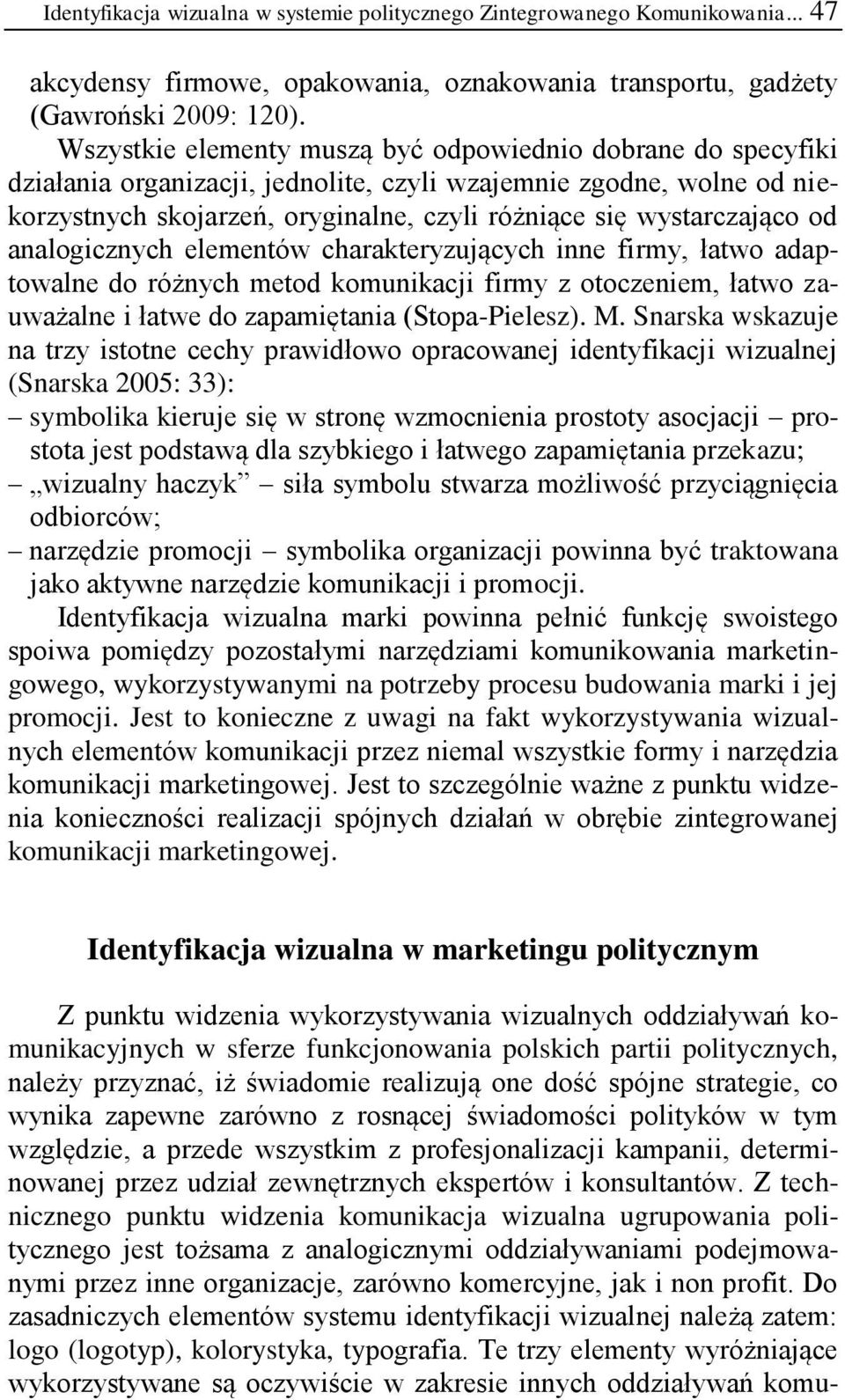 od analogicznych elementów charakteryzujących inne firmy, łatwo adaptowalne do różnych metod komunikacji firmy z otoczeniem, łatwo zauważalne i łatwe do zapamiętania (Stopa-Pielesz). M.