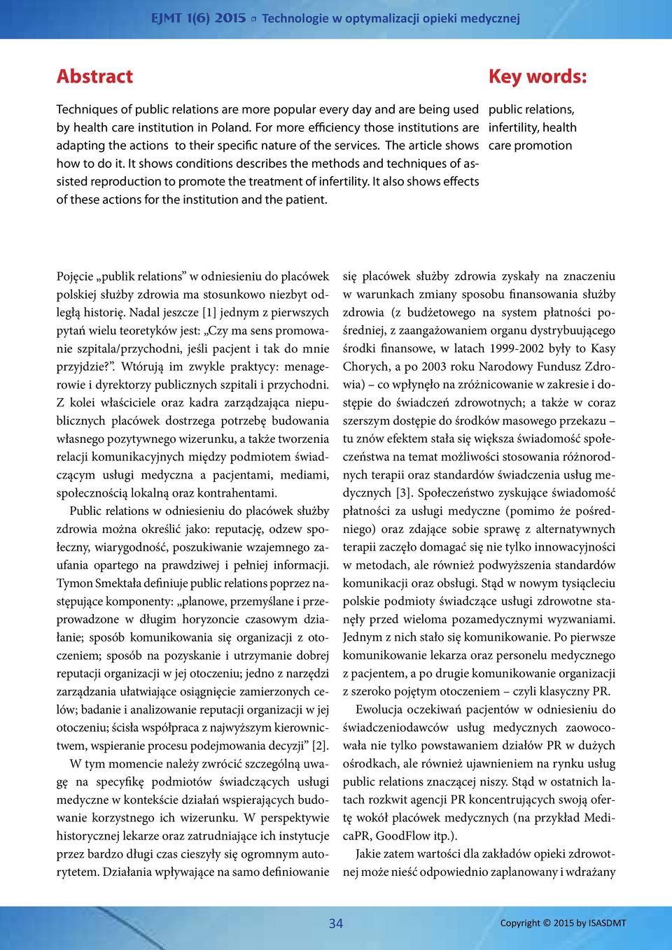 It shows conditions describes the methods and techniques of assisted reproduction to promote the treatment of infertility. It also shows effects of these actions for the institution and the patient.
