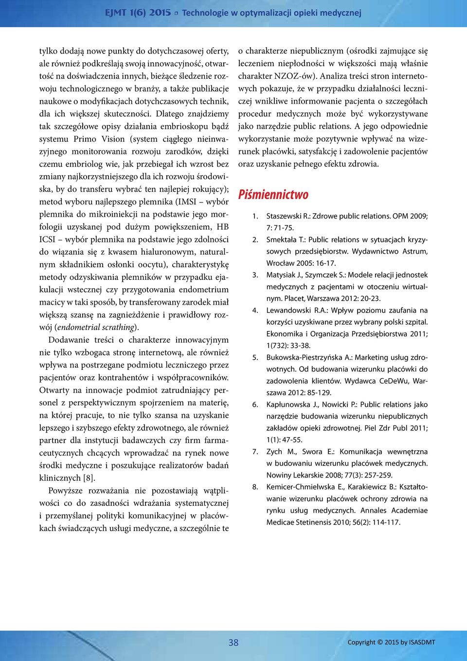 Dlatego znajdziemy tak szczegółowe opisy działania embrioskopu bądź systemu Primo Vision (system ciągłego nieinwazyjnego monitorowania rozwoju zarodków, dzięki czemu embriolog wie, jak przebiegał ich