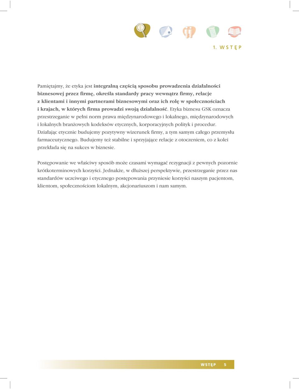 Etyka biznesu GSK oznacza przestrzeganie w pełni norm prawa międzynarodowego i lokalnego, międzynarodowych i lokalnych branżowych kodeksów etycznych, korporacyjnych polityk i procedur.