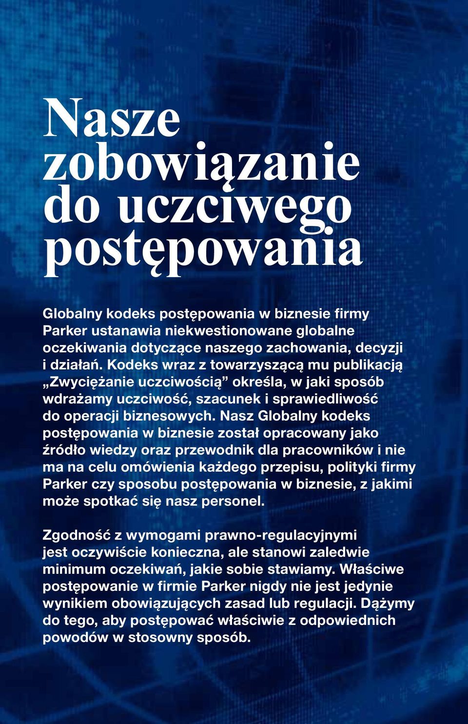 Nasz Globalny kodeks postępowania w biznesie został opracowany jako źródło wiedzy oraz przewodnik dla pracowników i nie ma na celu omówienia każdego przepisu, polityki firmy Parker czy sposobu