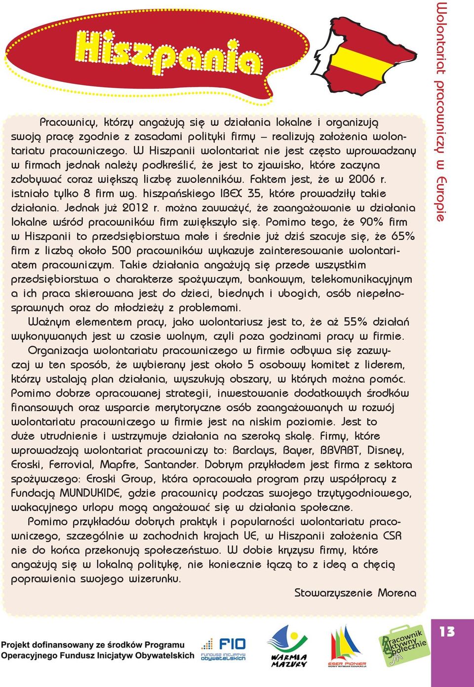 istniało tylko 8 firm wg. hiszpańskiego IBEX 35, które prowadziły takie działania. Jednak już 2012 r. można zauważyć, że zaangażowanie w działania lokalne wśród pracowników firm zwiększyło się.