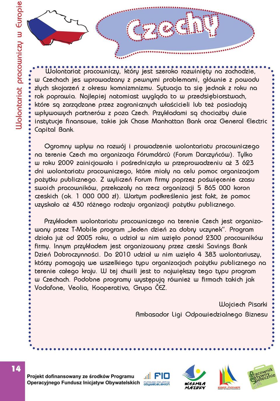 Najlepiej natomiast wygląda to w przedsiębiorstwach, które są zarządzane przez zagranicznych właścicieli lub też posiadają wpływowych partnerów z poza Czech.