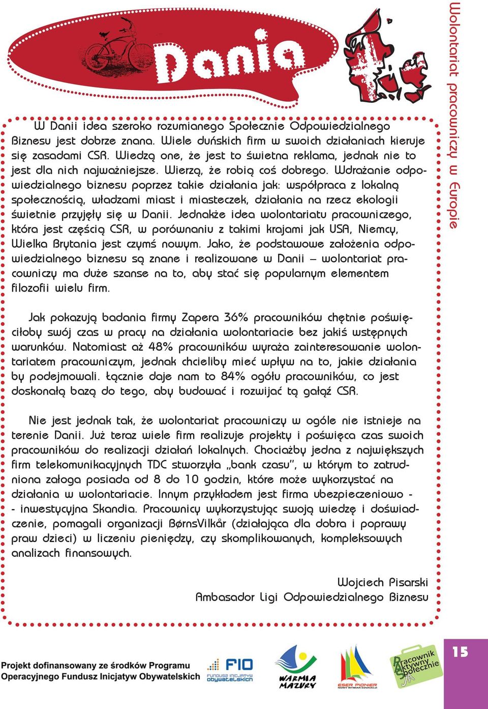 Wdrażanie odpowiedzialnego biznesu poprzez takie działania jak: współpraca z lokalną społecznością, władzami miast i miasteczek, działania na rzecz ekologii świetnie przyjęły się w Danii.