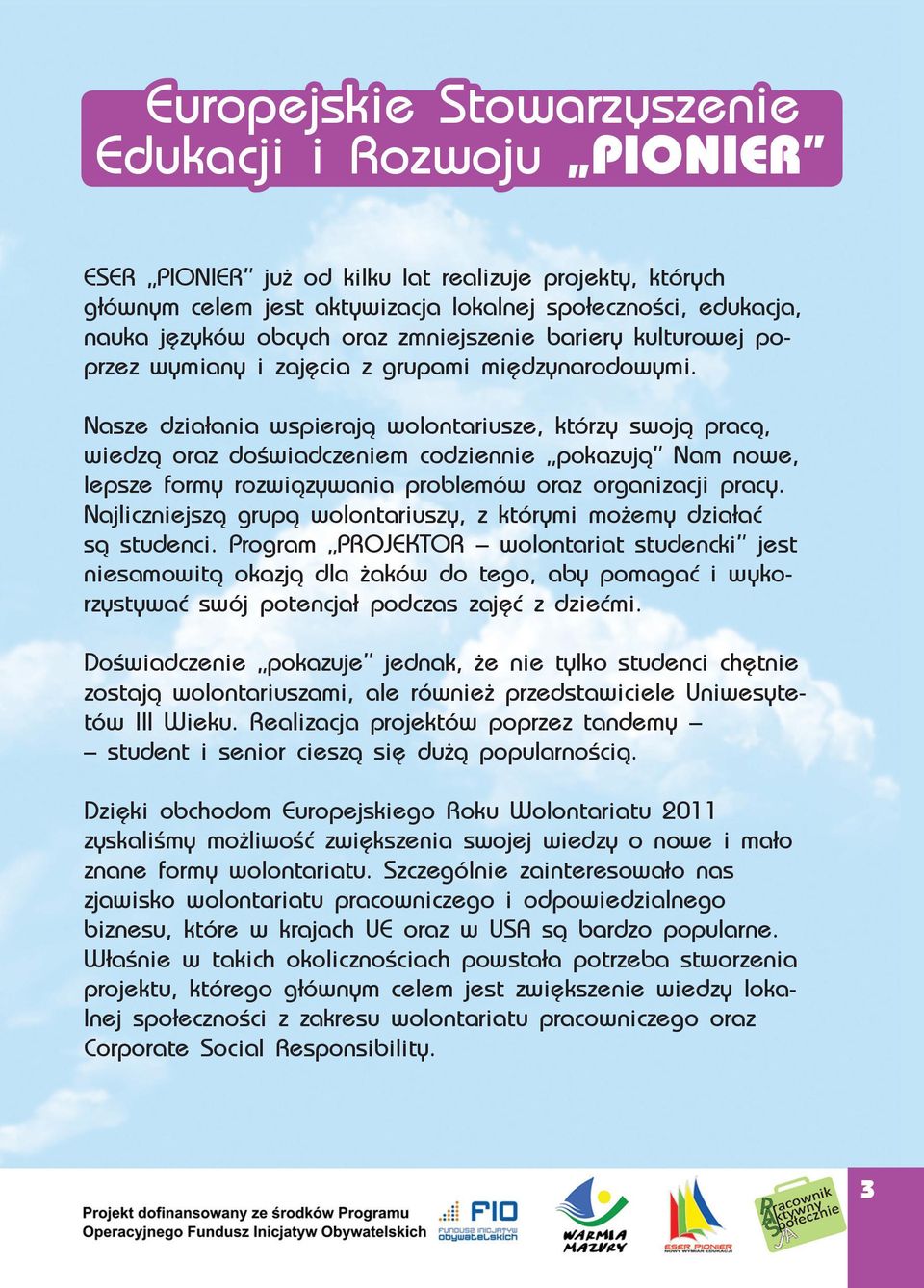 Nasze działania wspierają wolontariusze, którzy swoją pracą, wiedzą oraz doświadczeniem codziennie pokazują Nam nowe, lepsze formy rozwiązywania problemów oraz organizacji pracy.