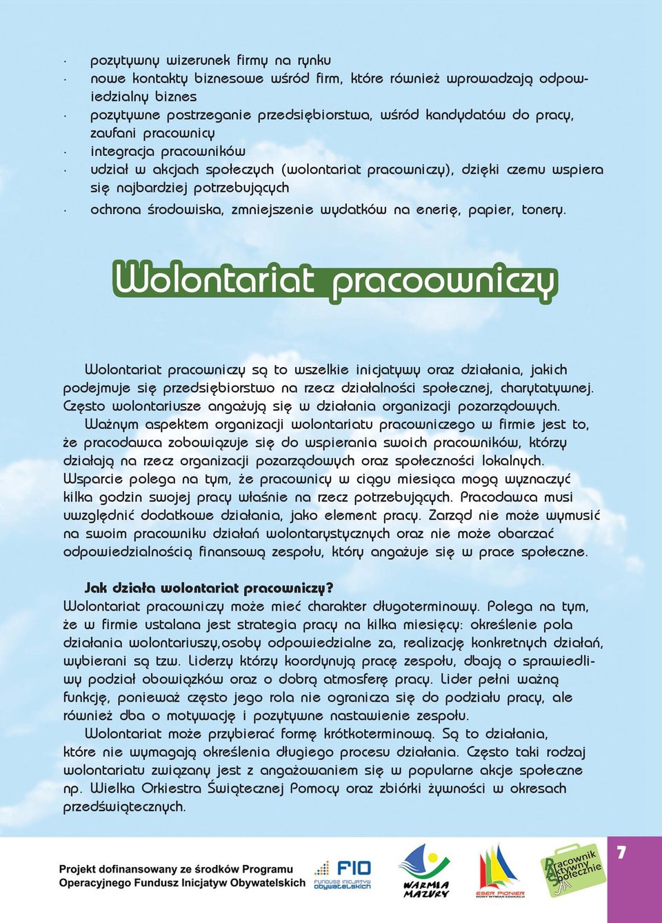 papier, tonery. Wolontariat pracoowniczy Wolontariat pracowniczy są to wszelkie inicjatywy oraz działania, jakich podejmuje się przedsiębiorstwo na rzecz działalności społecznej, charytatywnej.