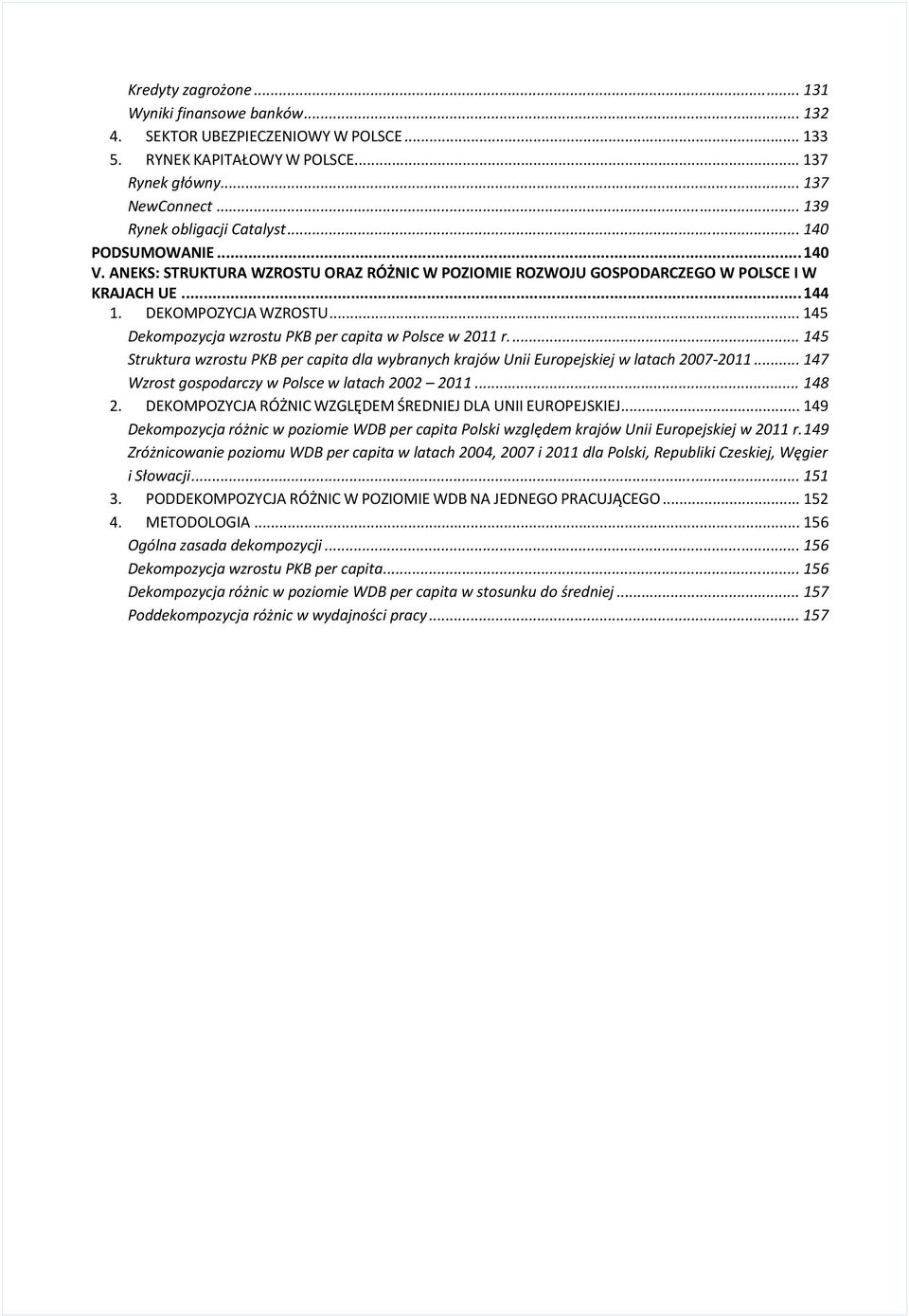 .. 145 Dekompozycja wzrostu PKB per capita w Polsce w 211 r.... 145 Struktura wzrostu PKB per capita dla wybranych krajów Unii Europejskiej w latach 27-211.