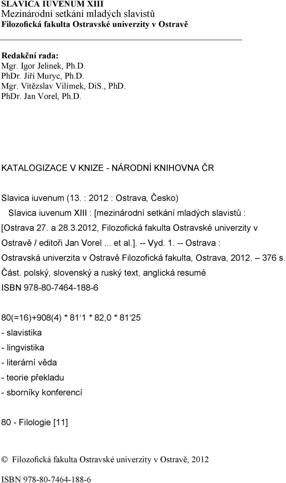 3.2012, Filozofická fakulta Ostravské univerzity v Ostravě / editoři Jan Vorel... et al.]. -- Vyd. 1. -- Ostrava : Ostravská univerzita v Ostravě Filozofická fakulta, Ostrava, 2012. 376 s. Část.