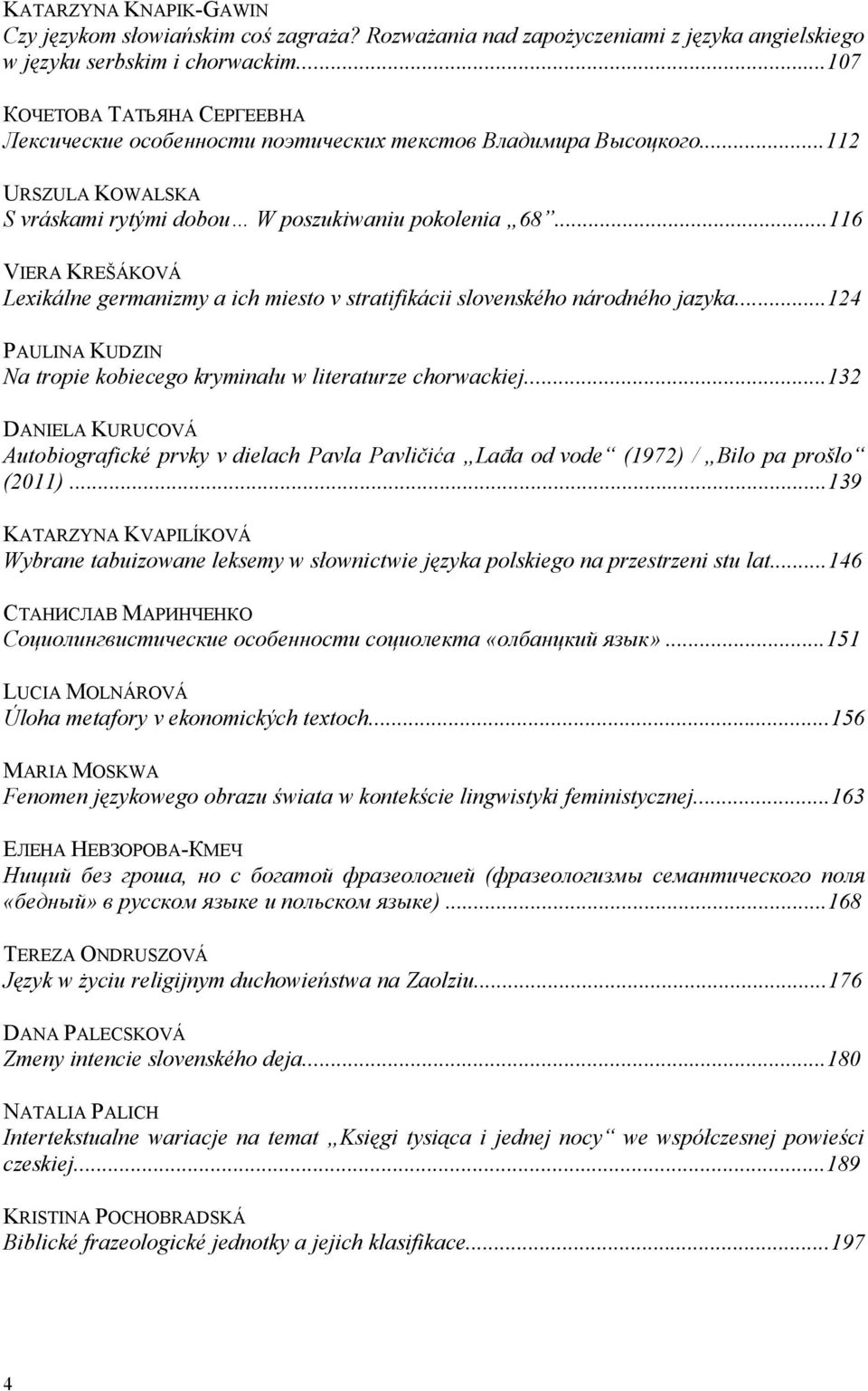 ..116 VIERA KREŠÁKOVÁ Lexikálne germanizmy a ich miesto v stratifikácii slovenského národného jazyka...124 PAULINA KUDZIN Na tropie kobiecego kryminału w literaturze chorwackiej.