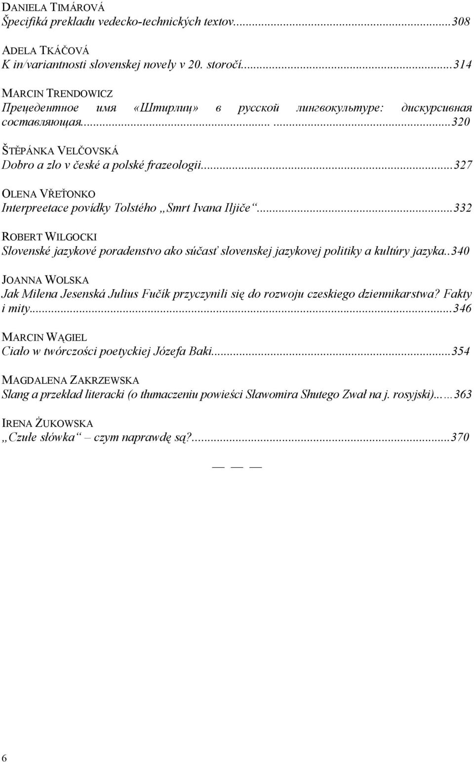 ..327 OLENA VŘEŤONKO Interpreetace povídky Tolstého Smrt Ivana Iljiče...332 ROBERT WILGOCKI Slovenské jazykové poradenstvo ako súčasť slovenskej jazykovej politiky a kultúry jazyka.