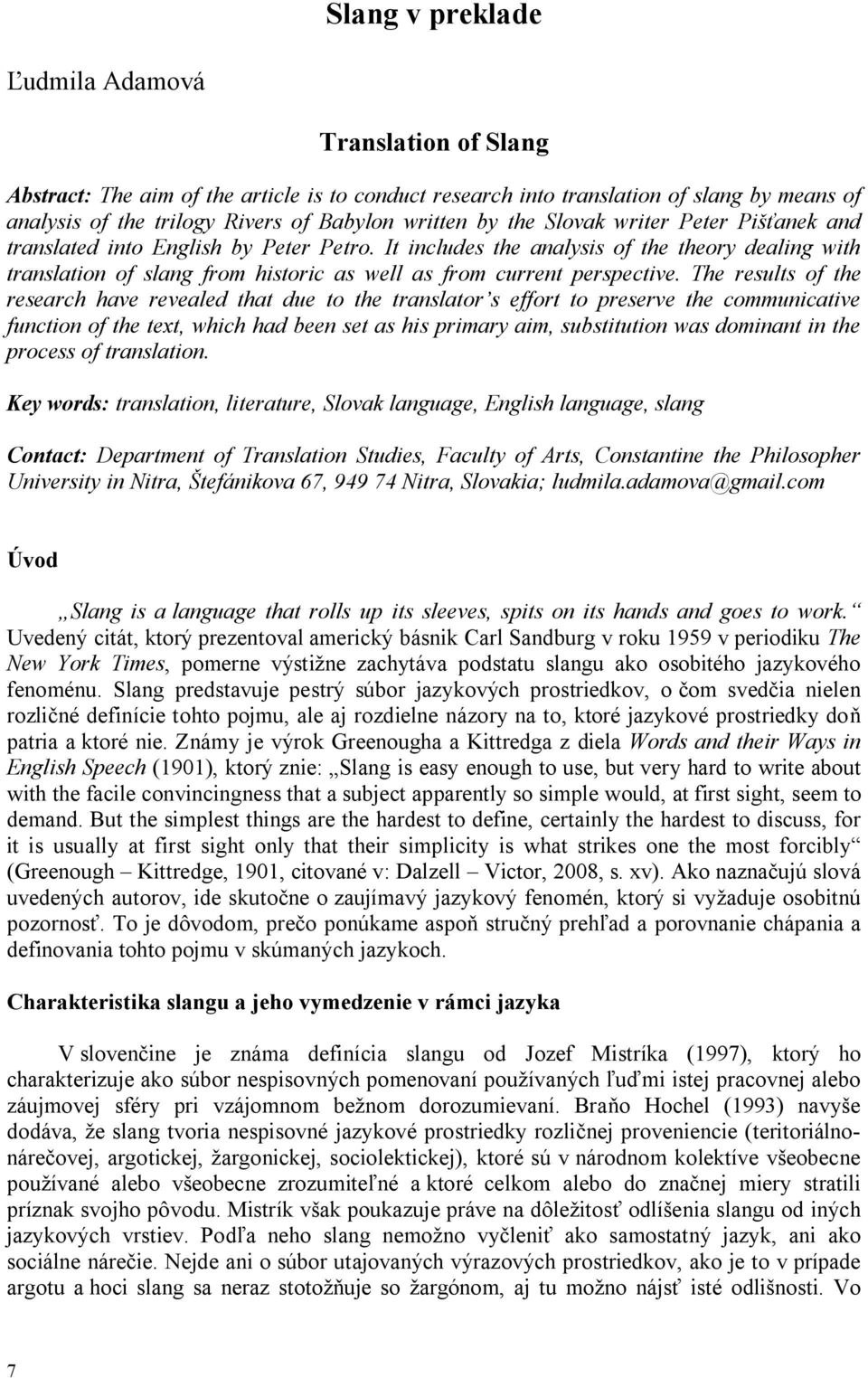 It includes the analysis of the theory dealing with translation of slang from historic as well as from current perspective.