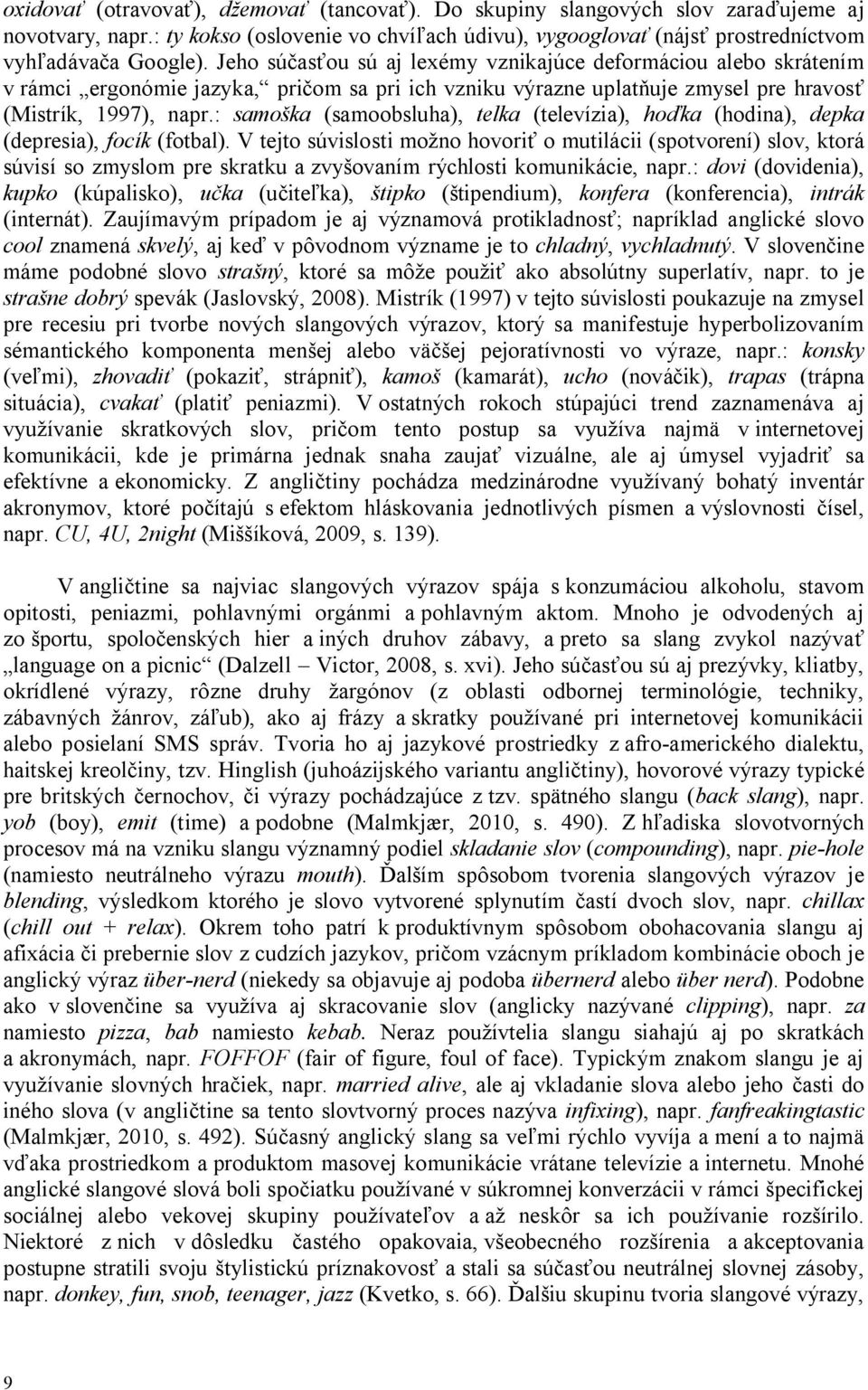 : samoška (samoobsluha), telka (televízia), hoďka (hodina), depka (depresia), focík (fotbal).