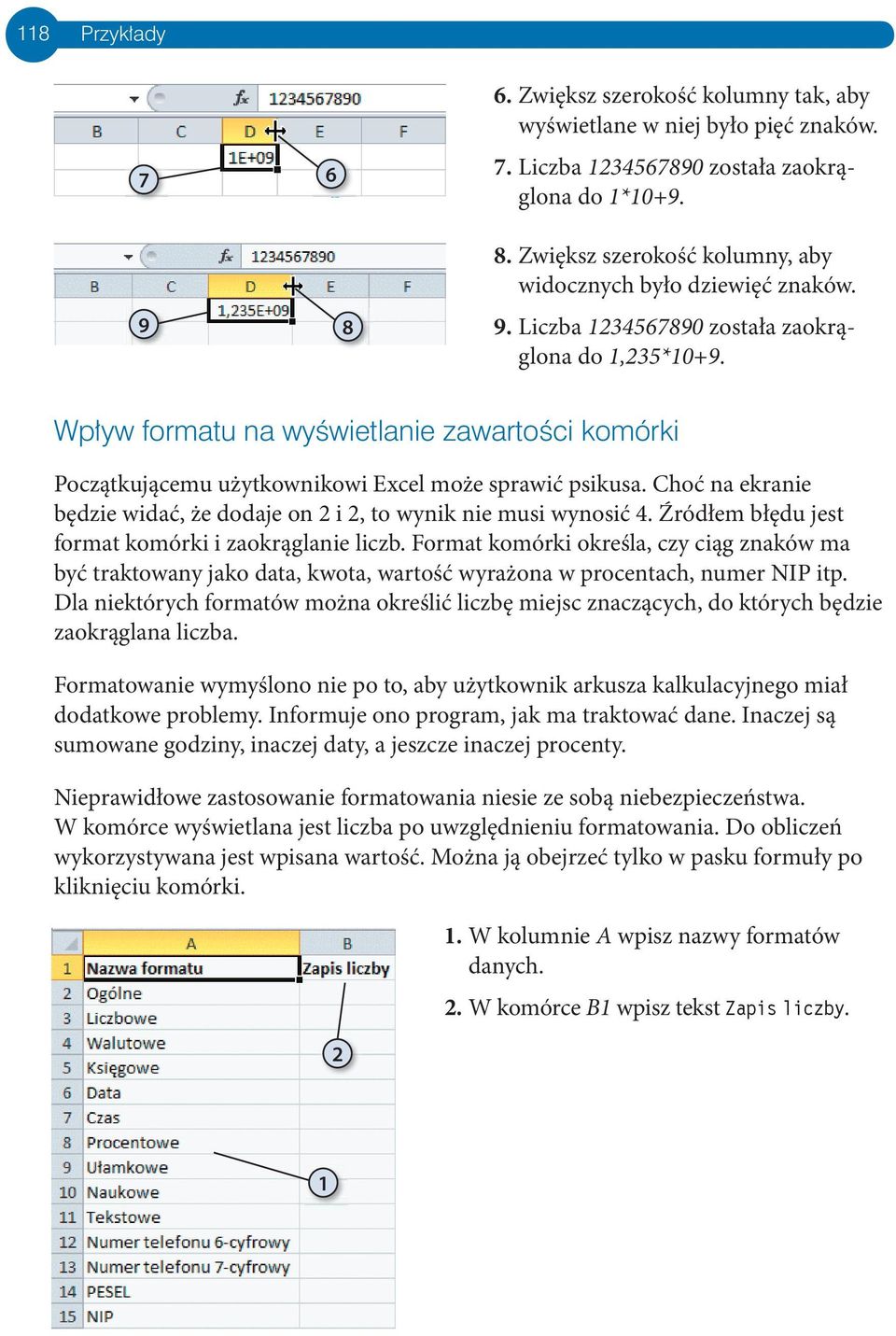 Choć na ekranie będzie widać, że dodaje on 2 i 2, to wynik nie musi wynosić 4. Źródłem błędu jest format komórki i zaokrąglanie liczb.