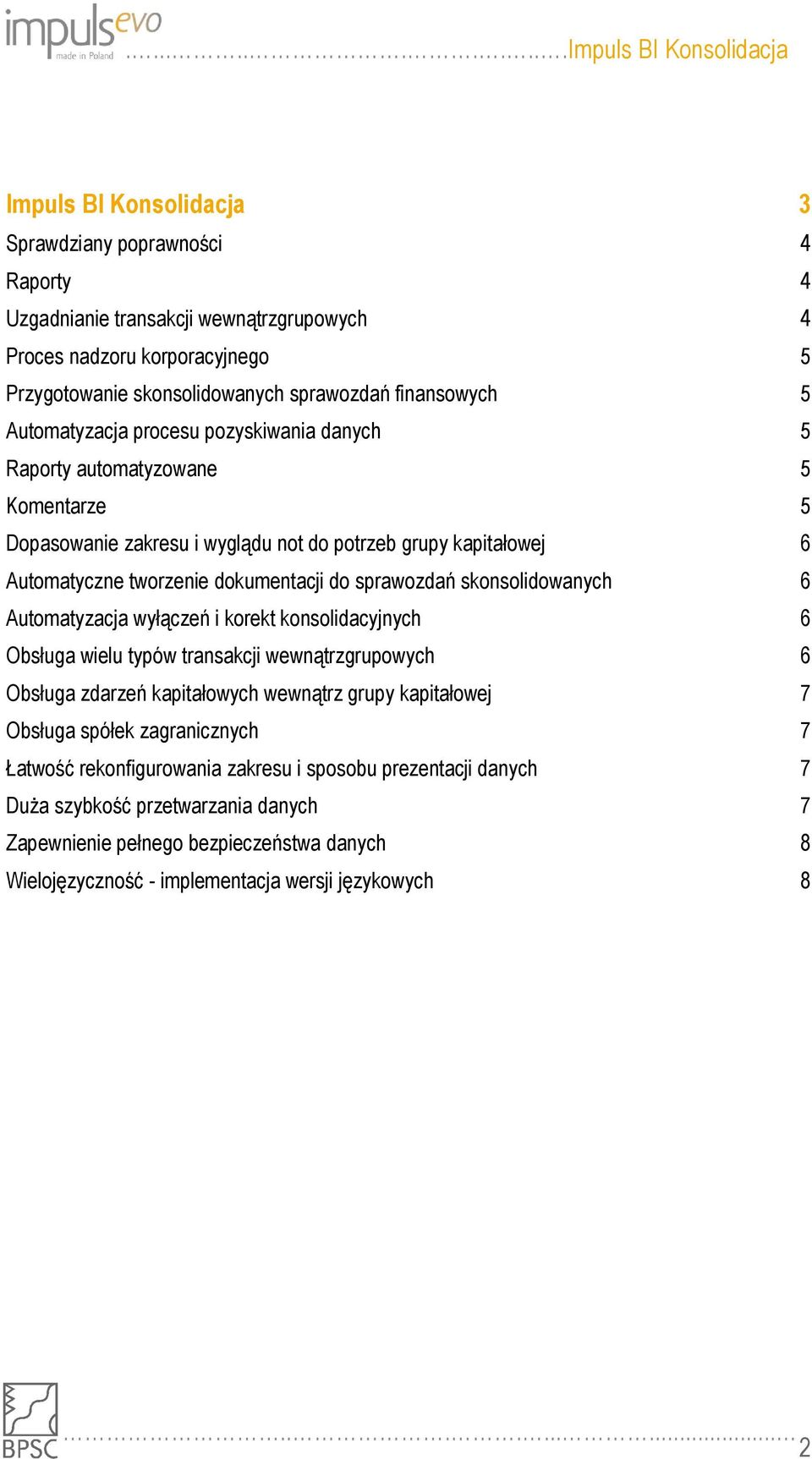 skonsolidowanych 6 Automatyzacja wyłączeń i korekt konsolidacyjnych 6 Obsługa wielu typów transakcji wewnątrzgrupowych 6 Obsługa zdarzeń kapitałowych wewnątrz grupy kapitałowej 7 Obsługa spółek