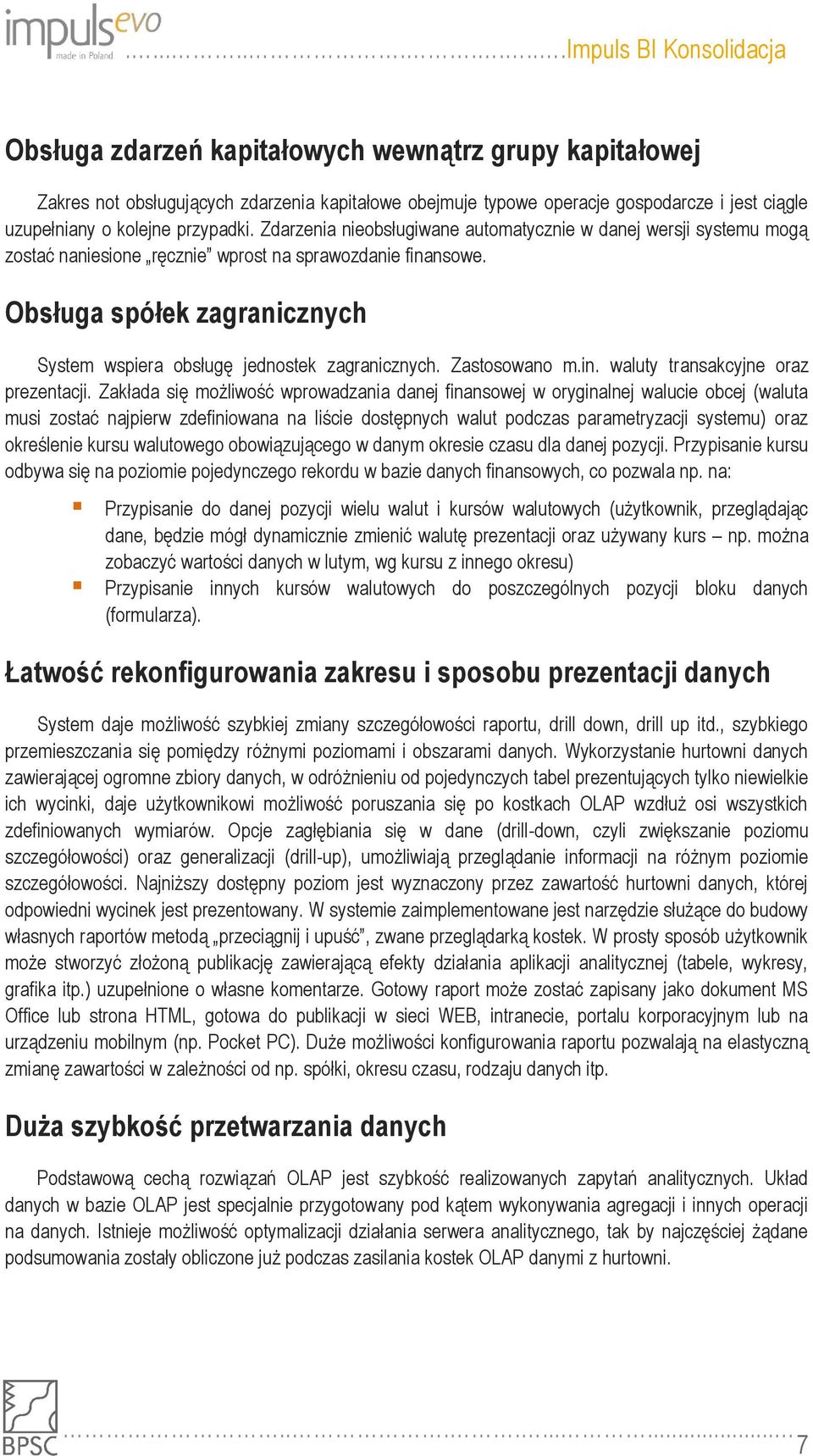 Obsługa spółek zagranicznych System wspiera obsługę jednostek zagranicznych. Zastosowano m.in. waluty transakcyjne oraz prezentacji.