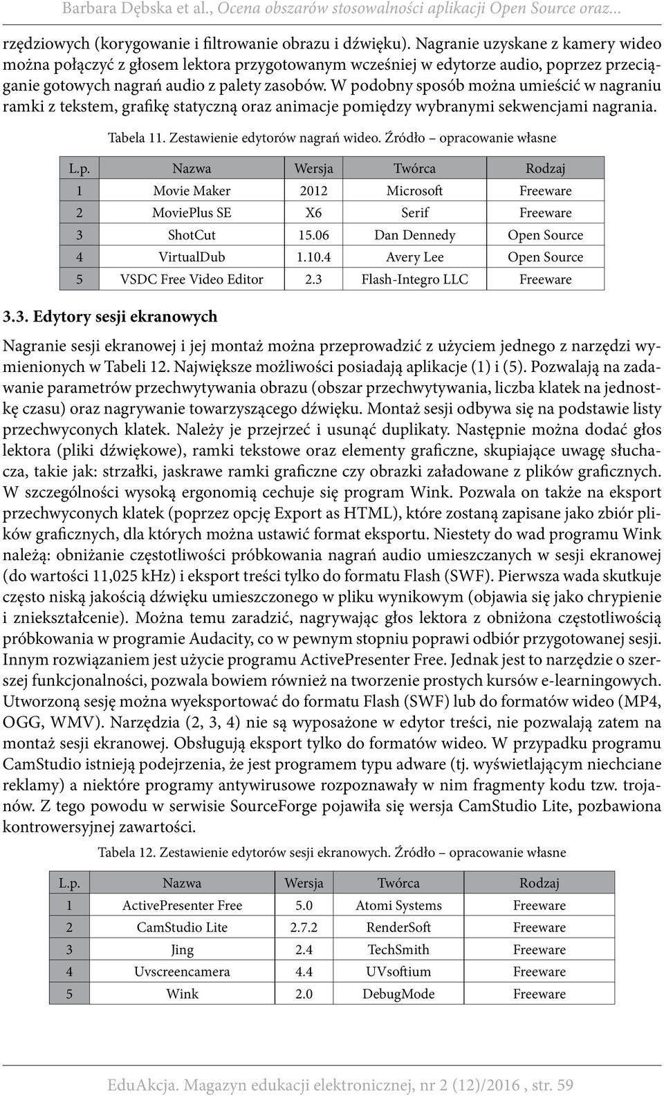 W podobny sposób można umieścić w nagraniu ramki z tekstem, grafikę statyczną oraz animacje pomiędzy wybranymi sekwencjami nagrania. Tabela 11. Zestawienie edytorów nagrań wideo.