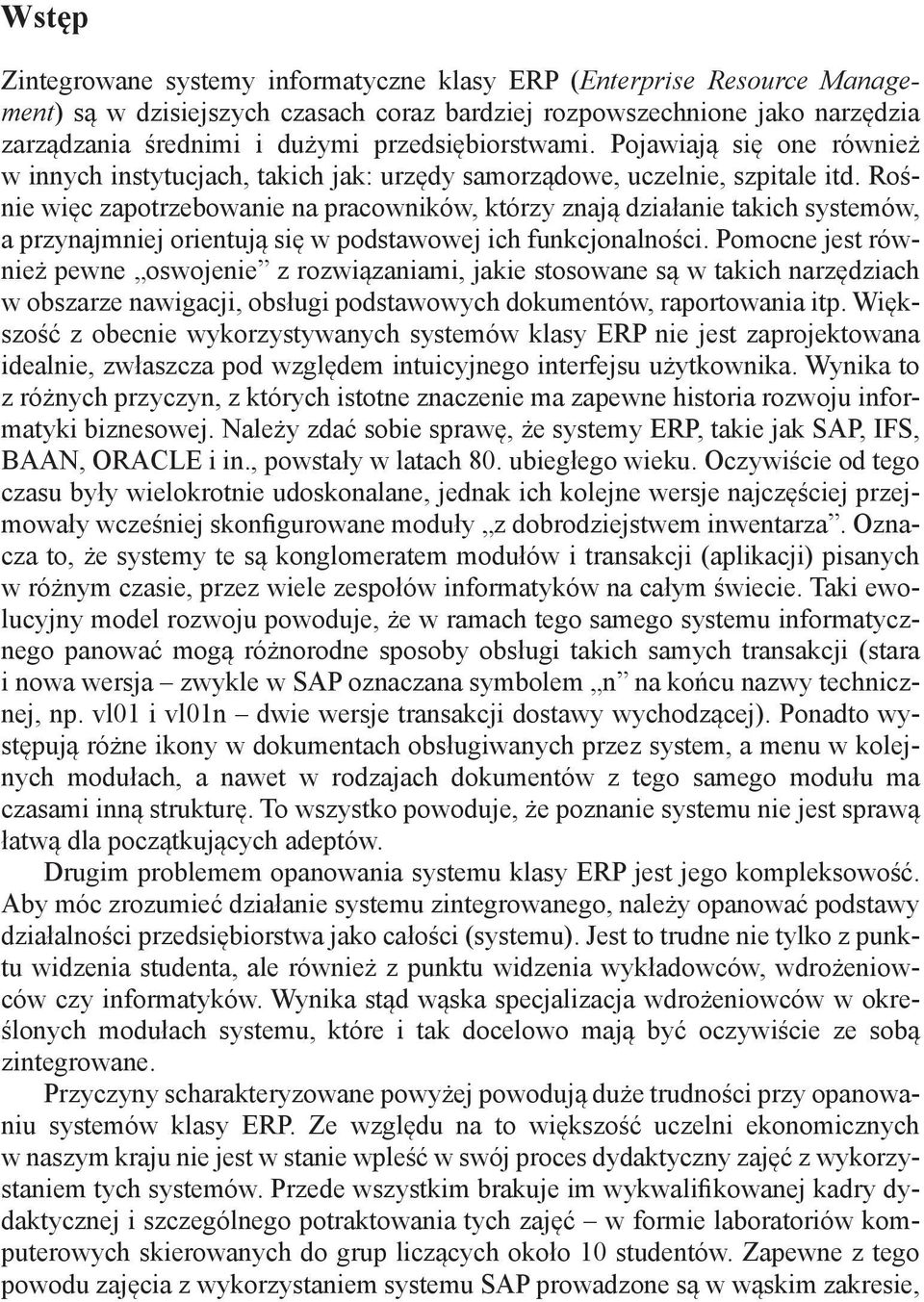 Rośnie więc zapotrzebowanie na pracowników, którzy znają działanie takich systemów, a przynajmniej orientują się w podstawowej ich funkcjonalności.