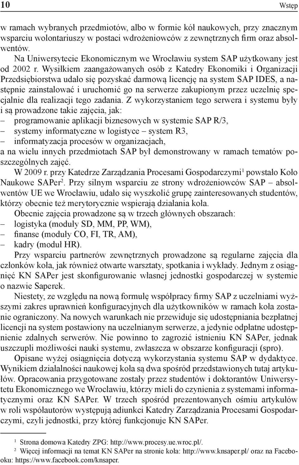 Wysiłkiem zaangażowanych osób z Katedry Ekonomiki i Organizacji Przedsiębiorstwa udało się pozyskać darmową licencję na system SAP IDES, a następnie zainstalować i uruchomić go na serwerze zakupionym