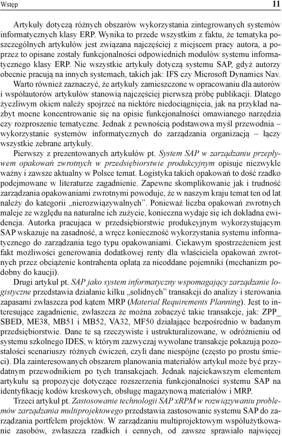 informatycznego klasy ERP. Nie wszystkie artykuły dotyczą systemu SAP, gdyż autorzy obecnie pracują na innych systemach, takich jak: IFS czy Microsoft Dynamics Nav.