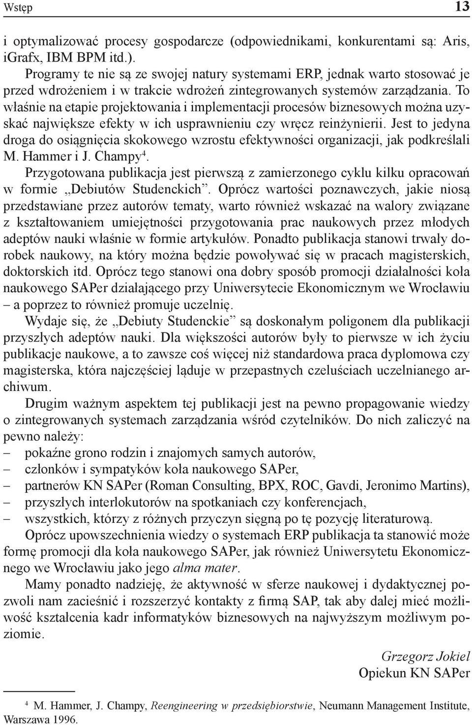 To właśnie na etapie projektowania i implementacji procesów biznesowych można uzyskać największe efekty w ich usprawnieniu czy wręcz reinżynierii.