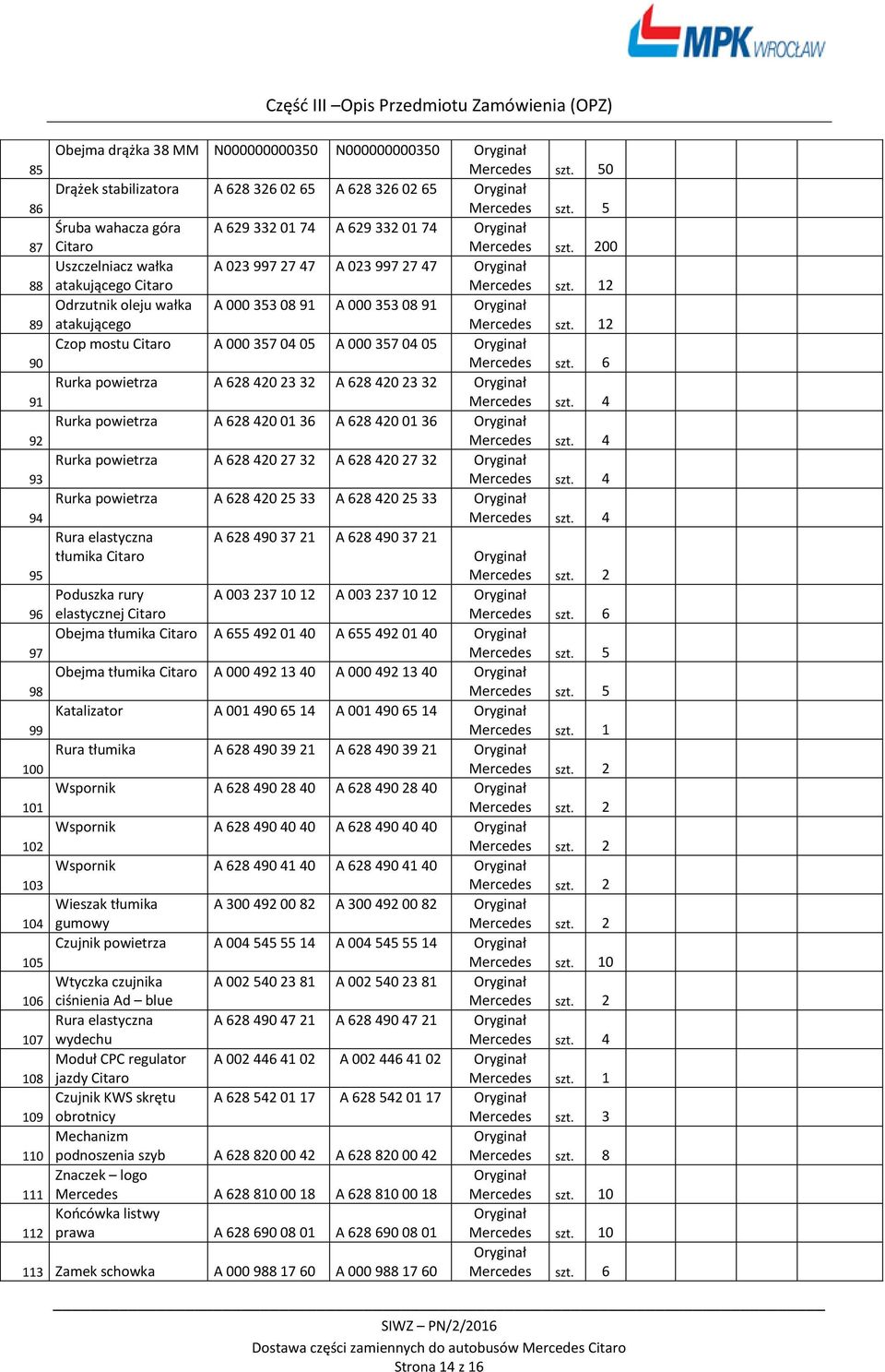 89 atakującego Mercedes 2 Czop mostu A 000 357 04 05 A 000 357 04 05 90 Rurka powietrza A 628 420 23 32 A 628 420 23 32 91 Mercedes szt.