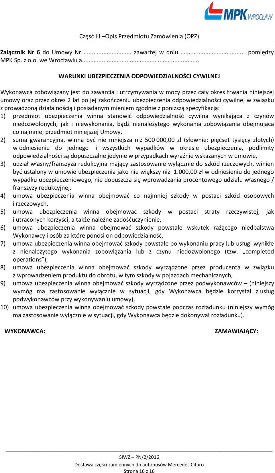 ubezpieczenia odpowiedzialności cywilnej w związku z prowadzoną działalnością i posiadanym mieniem zgodnie z poniższą specyfikacją: 1) przedmiot ubezpieczenia winna stanowić odpowiedzialność cywilna