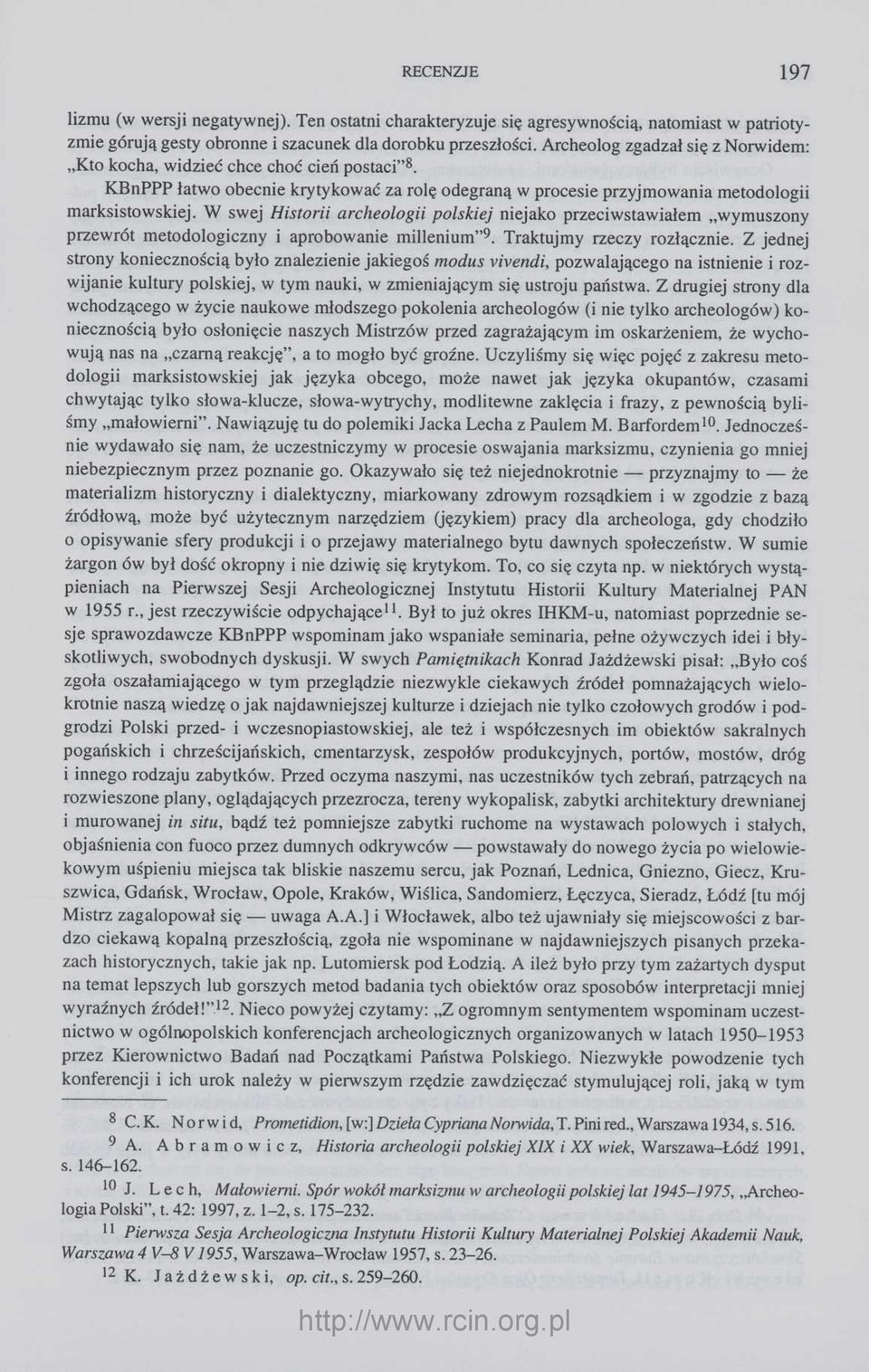 W swej Historii archeologii polskiej niejako przeciwstawiałem wymuszony przewrót metodologiczny i aprobowanie millenium" 9. Traktujmy rzeczy rozłącznie.