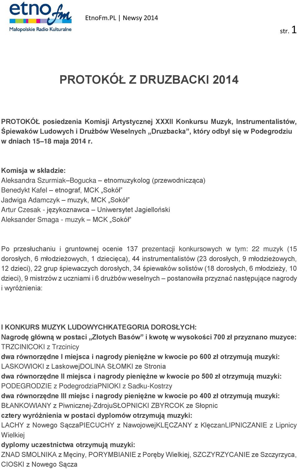 Komisja w składzie: Aleksandra Szurmiak Bogucka etnomuzykolog (przewodnicząca) Benedykt Kafel etnograf, MCK Sokół Jadwiga Adamczyk muzyk, MCK Sokół Artur Czesak - językoznawca Uniwersytet