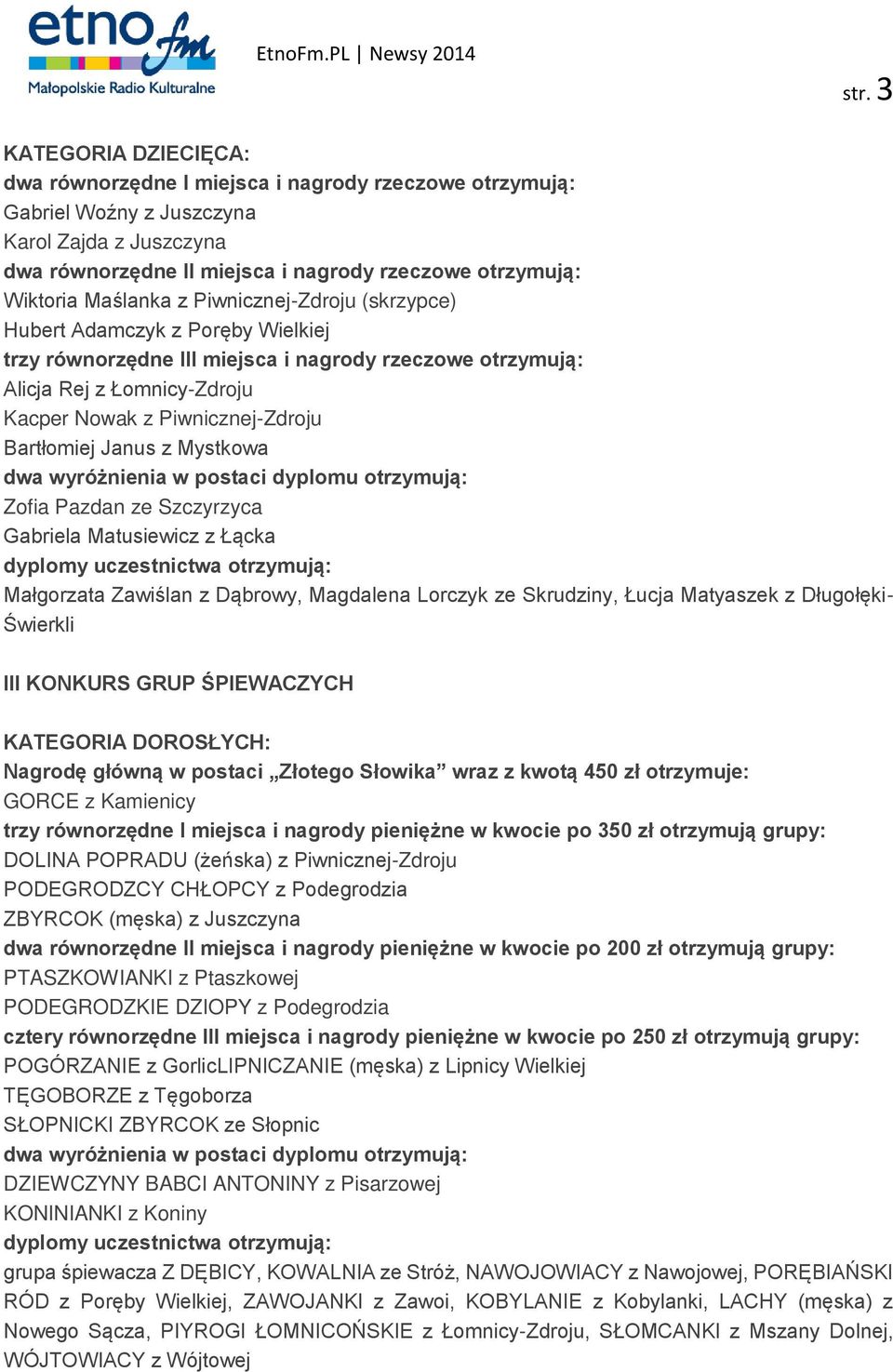 otrzymują: Zofia Pazdan ze Szczyrzyca Gabriela Matusiewicz z Łącka Małgorzata Zawiślan z Dąbrowy, Magdalena Lorczyk ze Skrudziny, Łucja Matyaszek z Długołęki- Świerkli III KONKURS GRUP ŚPIEWACZYCH