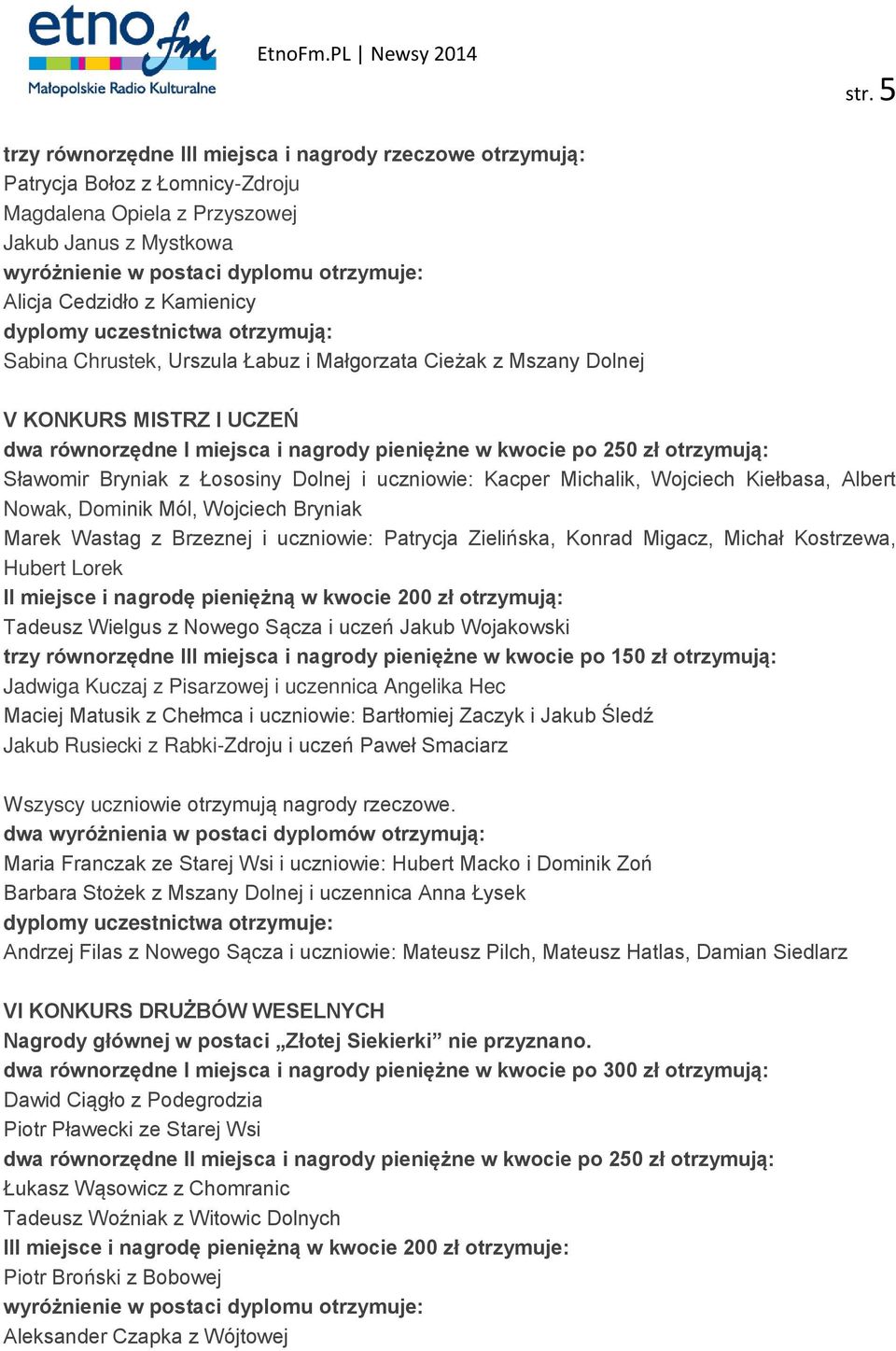 Bryniak z Łososiny Dolnej i uczniowie: Kacper Michalik, Wojciech Kiełbasa, Albert Nowak, Dominik Mól, Wojciech Bryniak Marek Wastag z Brzeznej i uczniowie: Patrycja Zielińska, Konrad Migacz, Michał