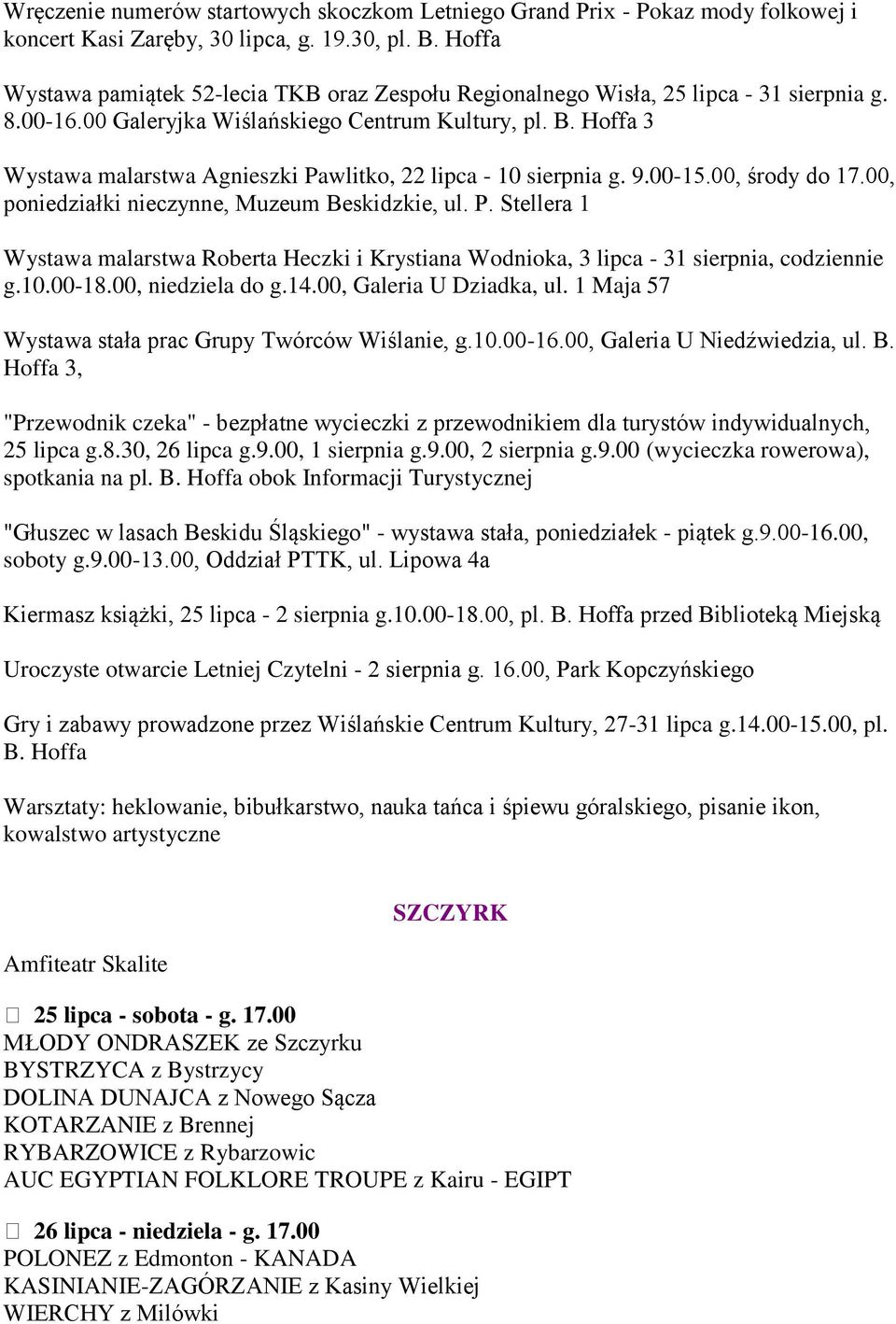 Hoffa 3 Wystawa malarstwa Agnieszki Pawlitko, 22 lipca - 10 sierpnia g. 9.00-15.00, środy do 17.00, poniedziałki nieczynne, Muzeum Beskidzkie, ul. P. Stellera 1 Wystawa malarstwa Roberta Heczki i Krystiana Wodnioka, 3 lipca - 31 sierpnia, codziennie g.