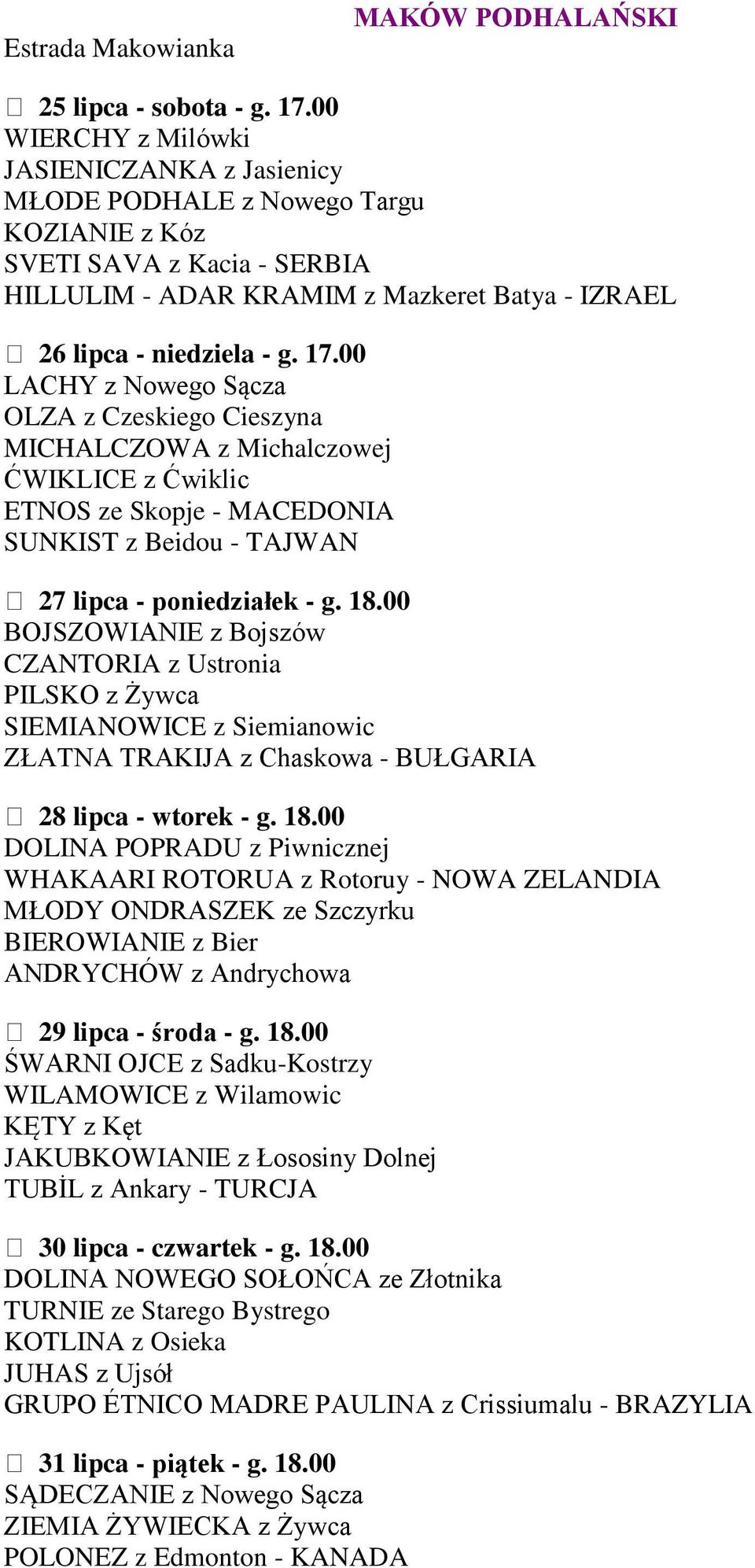 00 LACHY z Nowego Sącza OLZA z Czeskiego Cieszyna MICHALCZOWA z Michalczowej ĆWIKLICE z Ćwiklic ETNOS ze Skopje - MACEDONIA SUNKIST z Beidou - TAJWAN 27 lipca - poniedziałek - g. 18.