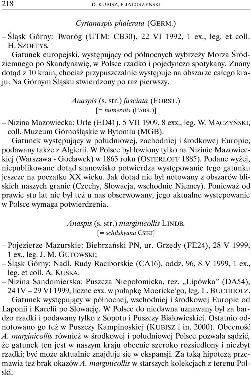 Znany dotąd z 10 krain, chociaż przypuszczalnie występuje na obszarze całego kraju. Na Górnym Śląsku stwierdzony po raz pierwszy. Anaspis (s. str.) fasciata (FORST.) [= humeralis (FABR.