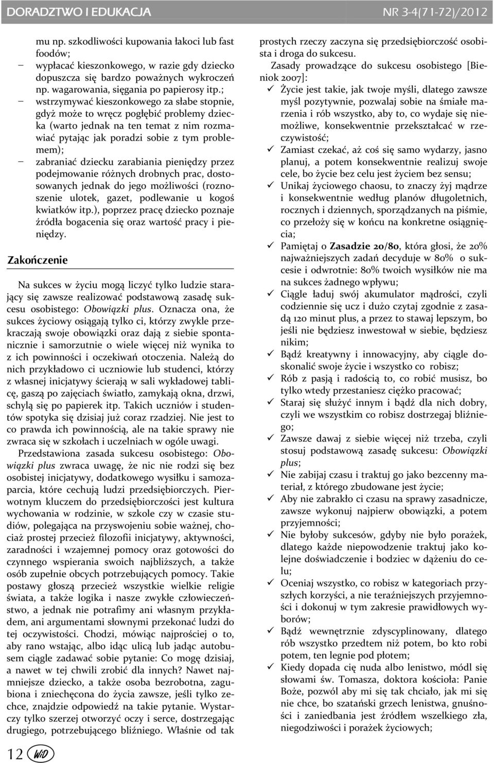 ; wstrzymywać kieszonkowego za słabe stopnie, gdyż może to wręcz pogłębić problemy dziecka (warto jednak na ten temat z nim rozmawiać pytając jak poradzi sobie z tym problemem); zabraniać dziecku