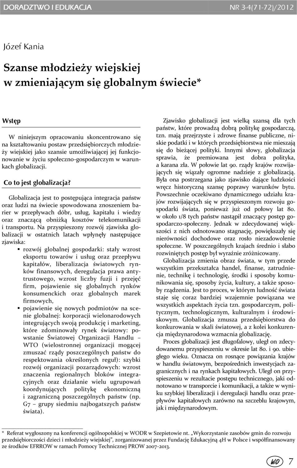 Globalizacja jest to postępująca integracja państw oraz ludzi na świecie spowodowana znoszeniem barier w przepływach dóbr, usług, kapitału i wiedzy oraz znaczącą obniżką kosztów telekomunikacji i