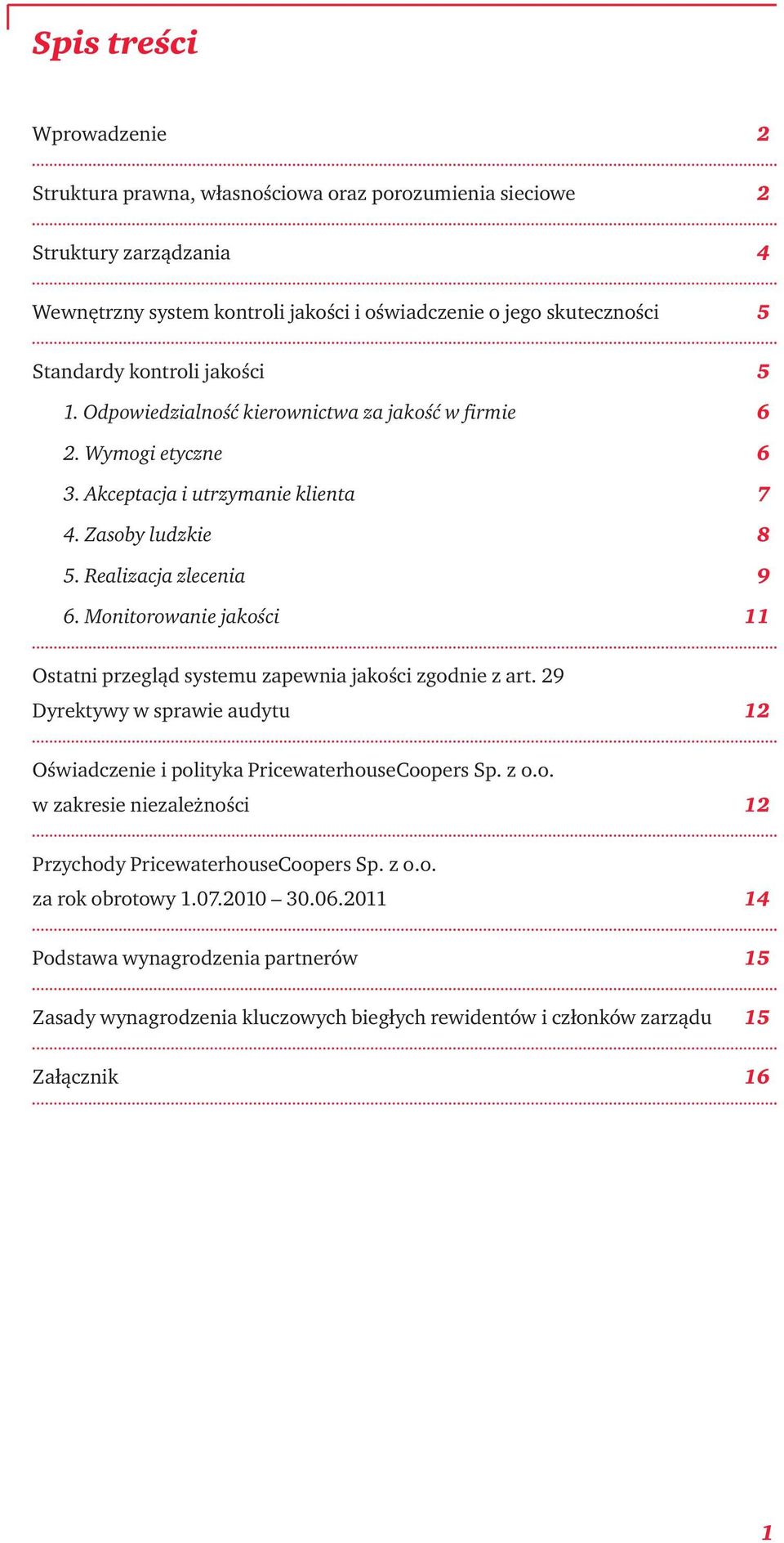 Monitorowanie jakości 11 Ostatni przegląd systemu zapewnia jakości zgodnie z art. 29 Dyrektywy w sprawie audytu 12 Oświadczenie i polityka PricewaterhouseCoopers Sp. z o.o. w zakresie niezależności 12 Przychody PricewaterhouseCoopers Sp.