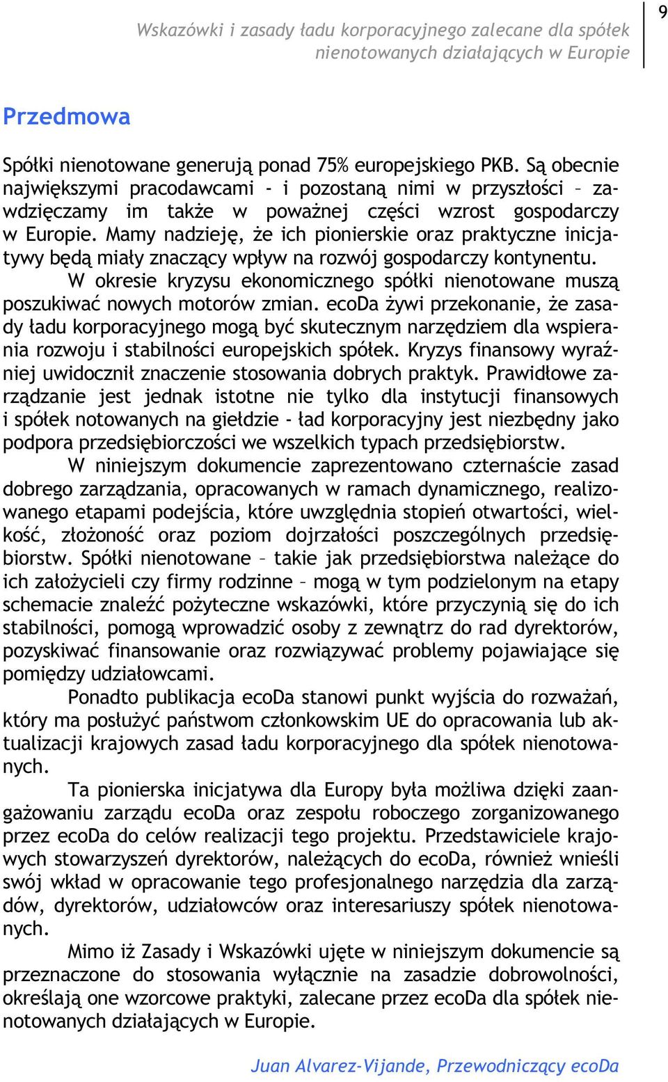 Mamy nadziej, e ich pionierskie oraz praktyczne inicjatywy bd miay znaczcy wpyw na rozwój gospodarczy kontynentu. W okresie kryzysu ekonomicznego spóki nienotowane musz poszukiwa nowych motorów zmian.