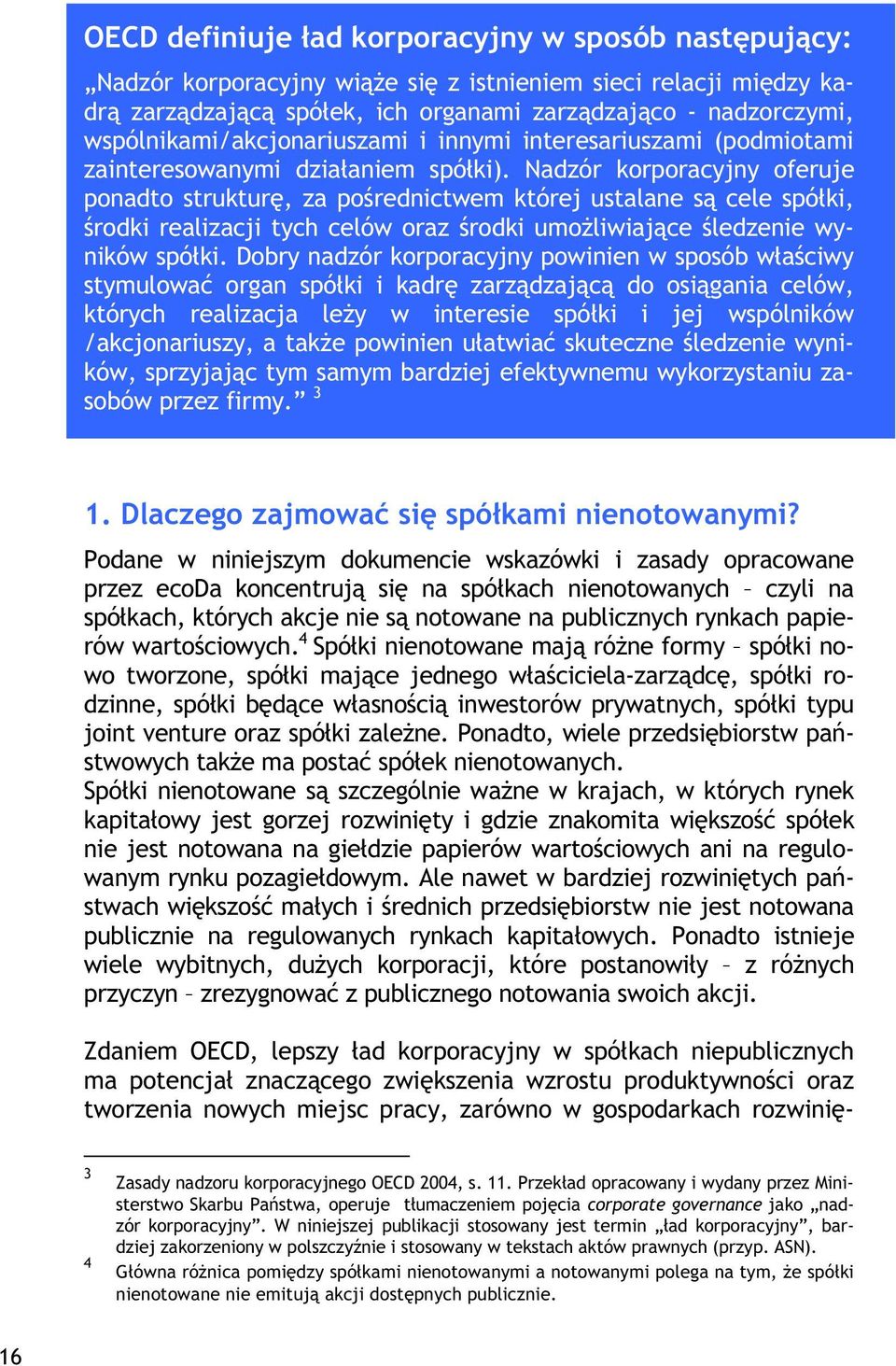 Nadzór korporacyjny oferuje ponadto struktur, za porednictwem której ustalane s cele spóki, rodki realizacji tych celów oraz rodki umoliwiajce ledzenie wyników spóki.