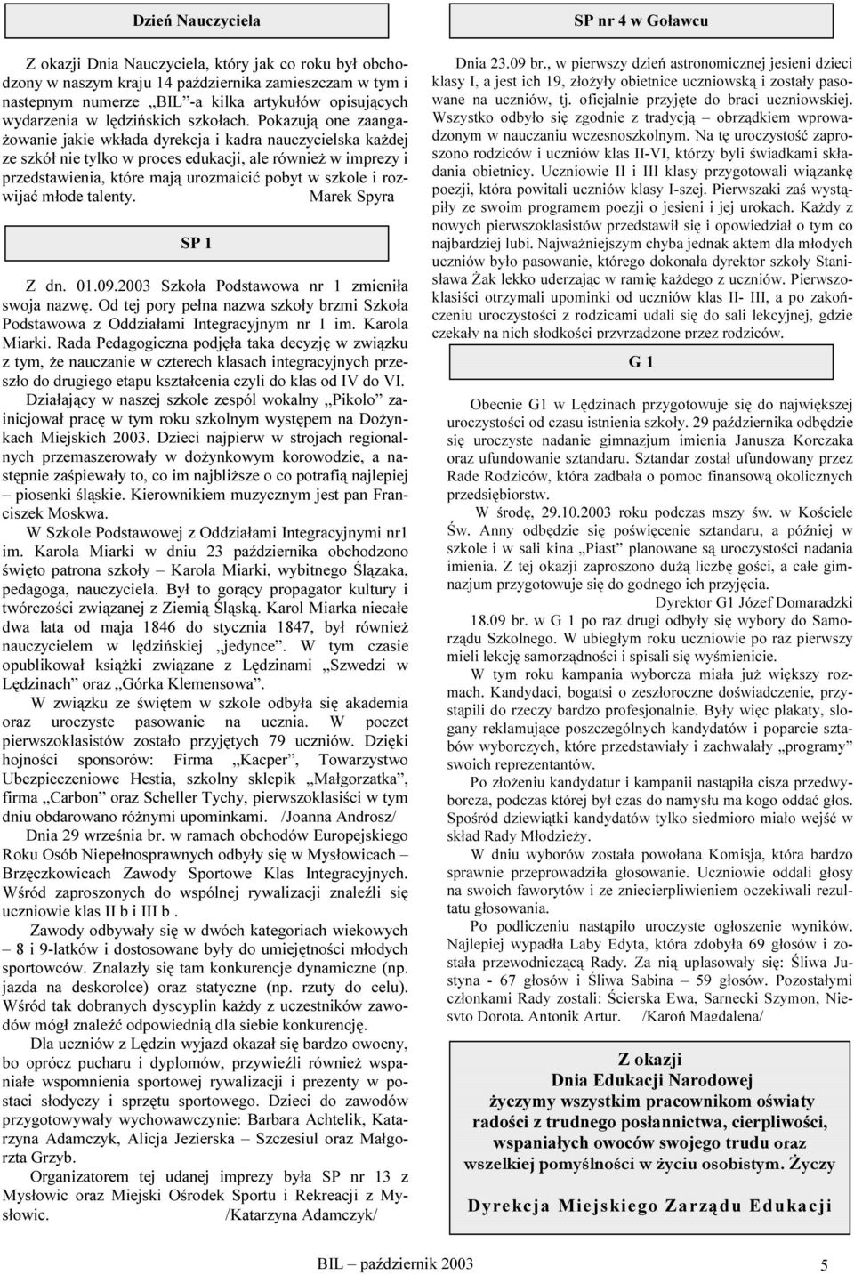 Pokazują one zaangażowanie jakie wkłada dyrekcja i kadra nauczycielska każdej ze szkół nie tylko w proces edukacji, ale również w imprezy i przedstawienia, które mają urozmaicić pobyt w szkole i