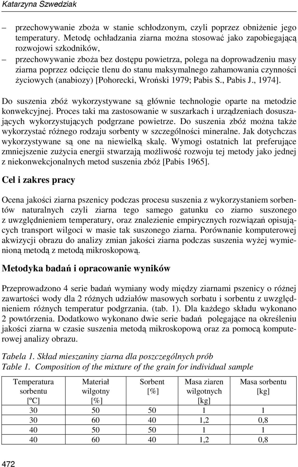 maksymalnego zahamowania czynności Ŝyciowych (anabiozy) [Pohorecki, Wroński 1979; Pabis S., Pabis J., 1974]. Do suszenia zbóŝ wykorzystywane są głównie technologie oparte na metodzie konwekcyjnej.