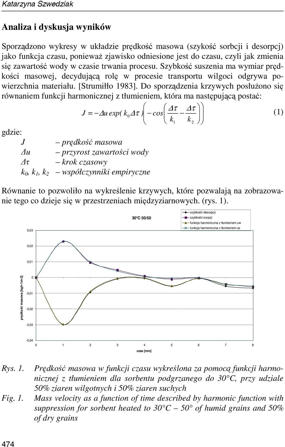 Do sporządzenia krzywych posłuŝono się równaniem funkcji harmonicznej z tłumieniem, która ma następującą postać: τ τ J = u exp( k 0 τ ) cos (1) k1 k2 gdzie: J prędkość masowa u przyrost zawartości