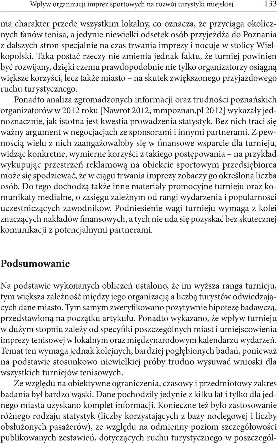 Taka postać rzeczy nie zmienia jednak faktu, że turniej powinien być rozwijany, dzięki czemu prawdopodobnie nie tylko organizatorzy osiągną większe korzyści, lecz także miasto na skutek zwiększonego