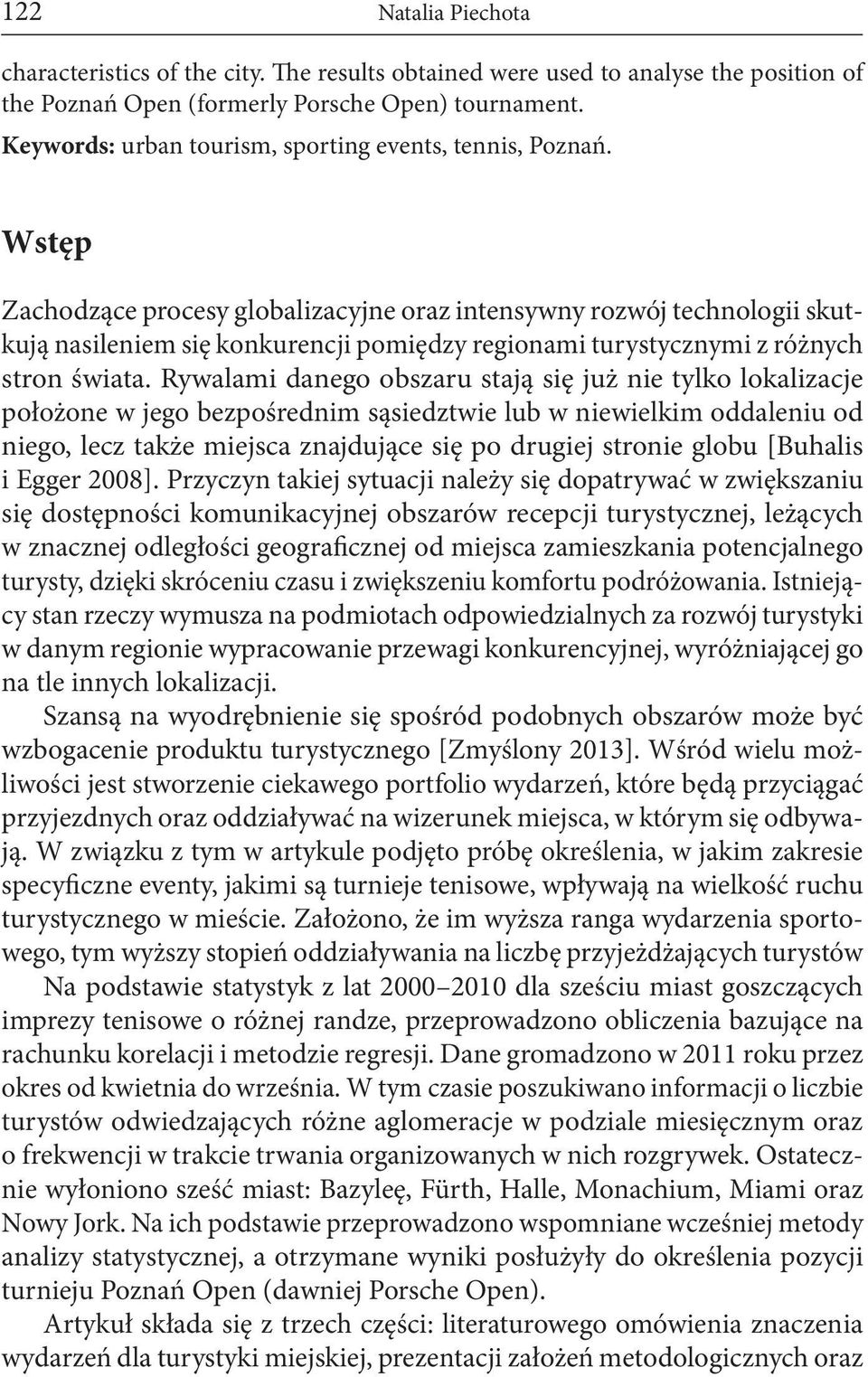 Wstęp Zachodzące procesy globalizacyjne oraz intensywny rozwój technologii skutkują nasileniem się konkurencji pomiędzy regionami turystycznymi z różnych stron świata.