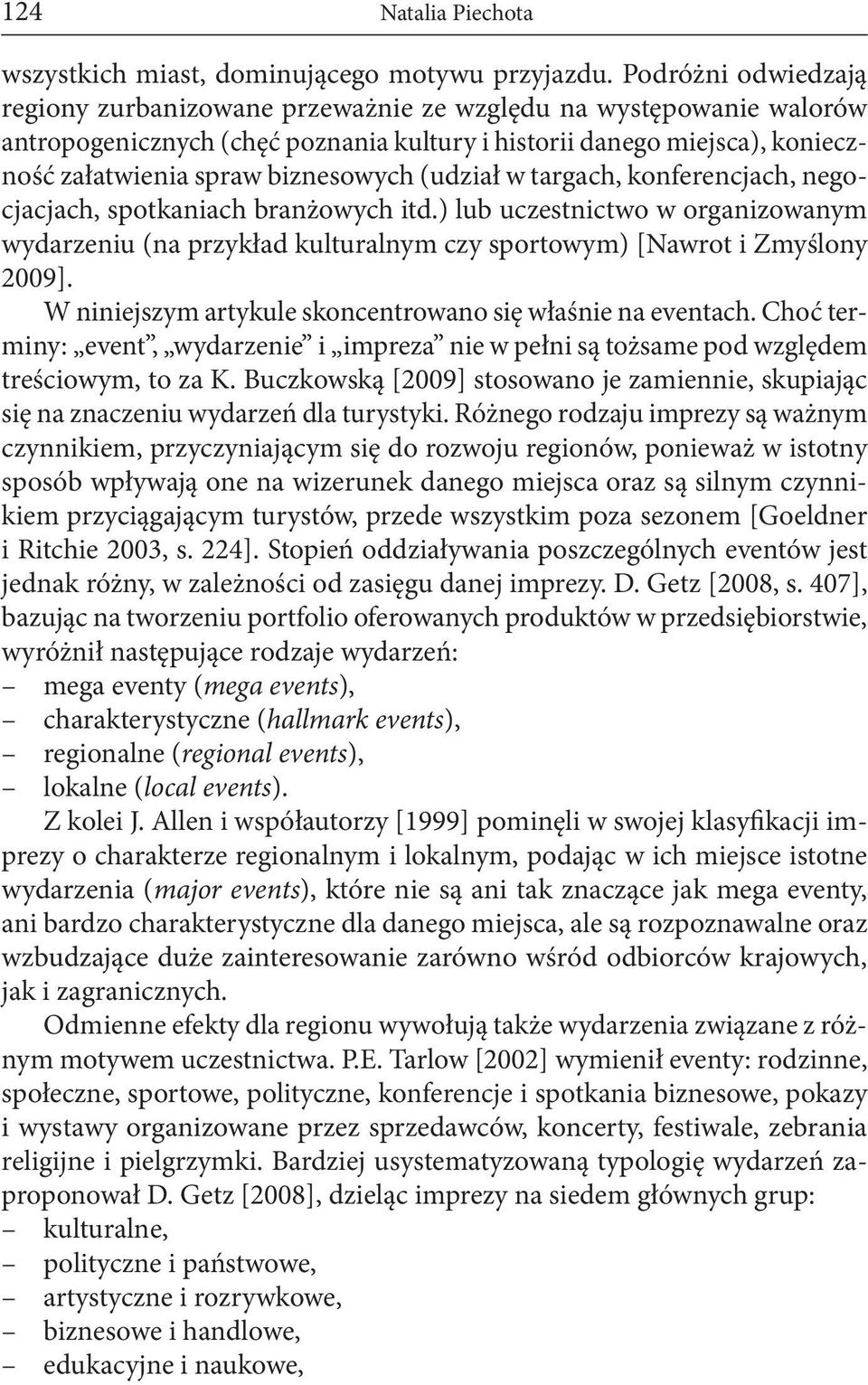 (udział w targach, konferencjach, negocjacjach, spotkaniach branżowych itd.) lub uczestnictwo w organizowanym wydarzeniu (na przykład kulturalnym czy sportowym) [Nawrot i Zmyślony 2009].