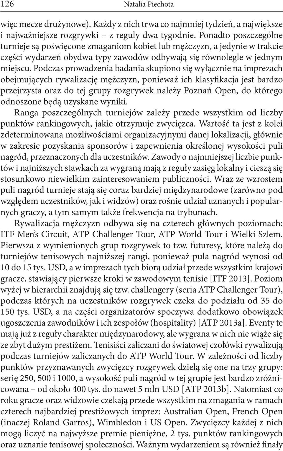 Podczas prowadzenia badania skupiono się wyłącznie na imprezach obejmujących rywalizację mężczyzn, ponieważ ich klasyfikacja jest bardzo przejrzysta oraz do tej grupy rozgrywek należy Poznań Open, do