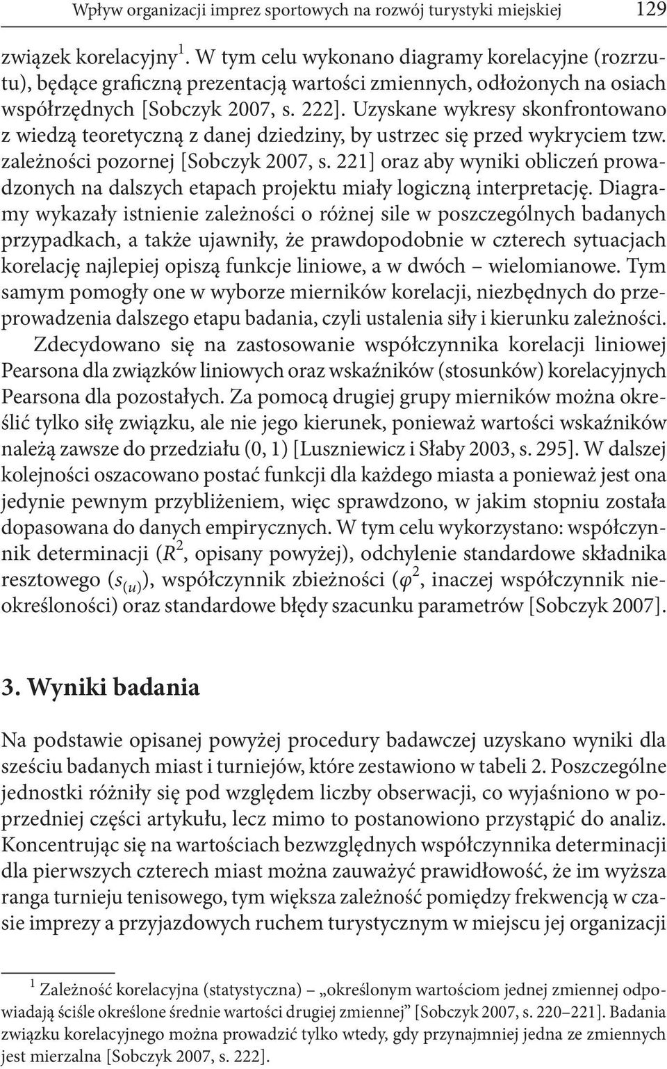 Uzyskane wykresy skonfrontowano z wiedzą teoretyczną z danej dziedziny, by ustrzec się przed wykryciem tzw. zależności pozornej [Sobczyk 2007, s.