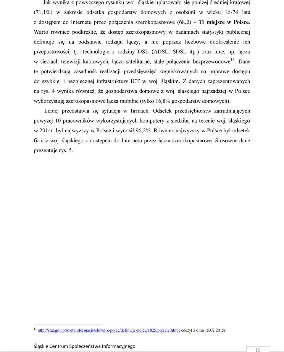 w Polsce. Warto również podkreślić, że dostęp szerokopasmowy w badaniach statystyki publicznej definiuje się na podstawie rodzaju łączy, a nie poprzez liczbowe dookreślenie ich przepustowości, tj.